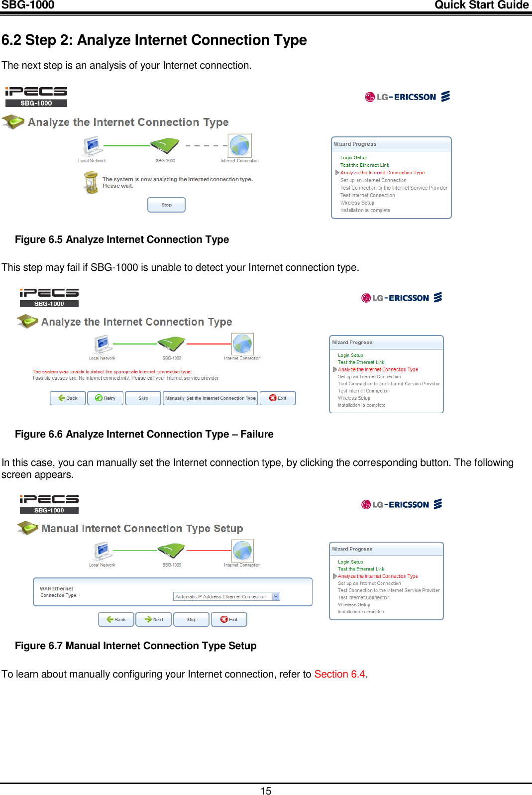 SBG-1000                                                                                                                            Quick Start Guide    15 6.2 Step 2: Analyze Internet Connection Type The next step is an analysis of your Internet connection.   Figure 6.5 Analyze Internet Connection Type This step may fail if SBG-1000 is unable to detect your Internet connection type.   Figure 6.6 Analyze Internet Connection Type – Failure In this case, you can manually set the Internet connection type, by clicking the corresponding button. The following screen appears.   Figure 6.7 Manual Internet Connection Type Setup To learn about manually configuring your Internet connection, refer to Section 6.4.        