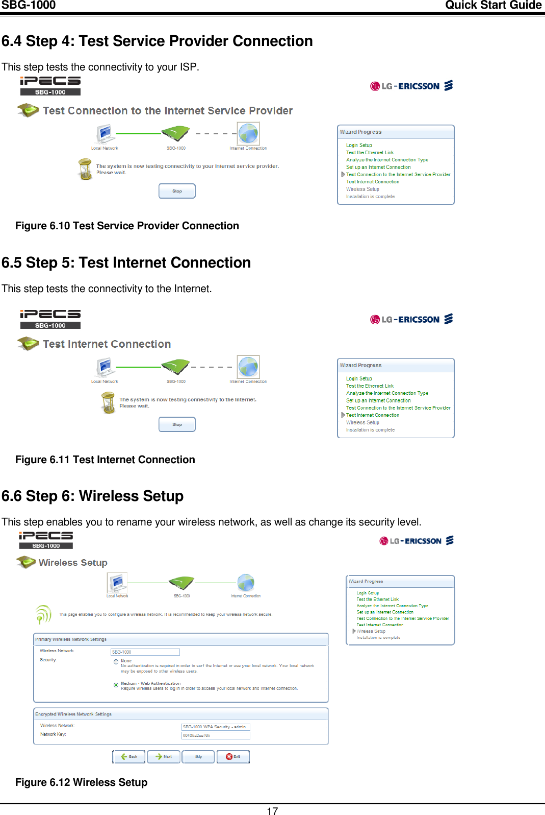 SBG-1000                                                                                                                            Quick Start Guide    17 6.4 Step 4: Test Service Provider Connection This step tests the connectivity to your ISP.  Figure 6.10 Test Service Provider Connection 6.5 Step 5: Test Internet Connection This step tests the connectivity to the Internet.   Figure 6.11 Test Internet Connection 6.6 Step 6: Wireless Setup This step enables you to rename your wireless network, as well as change its security level.  Figure 6.12 Wireless Setup 