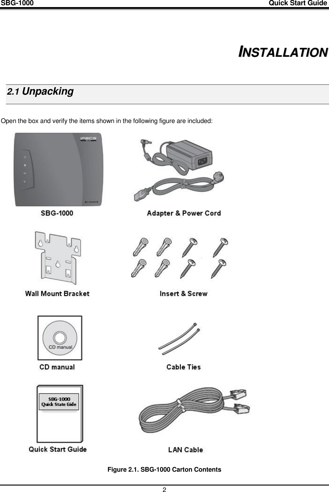 SBG-1000                                                                                                                            Quick Start Guide    2  2 IINNSSTTAALLLLAATTIIOONN  2.1 Unpacking  Open the box and verify the items shown in the following figure are included:   Figure 2.1. SBG-1000 Carton Contents  