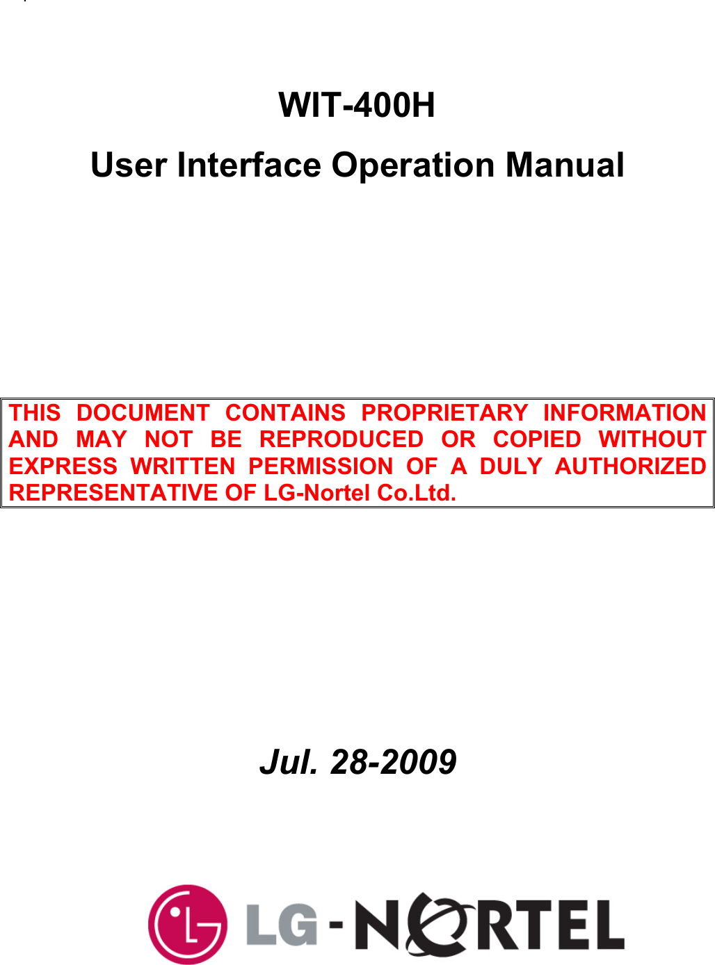 .WIT-400HUser Interface Operation Manual THIS DOCUMENT CONTAINS PROPRIETARY INFORMATION AND MAY NOT BE REPRODUCED OR COPIED WITHOUT EXPRESS WRITTEN PERMISSION OF A DULY AUTHORIZED REPRESENTATIVE OF LG-Nortel Co.Ltd. Jul. 28-2009 