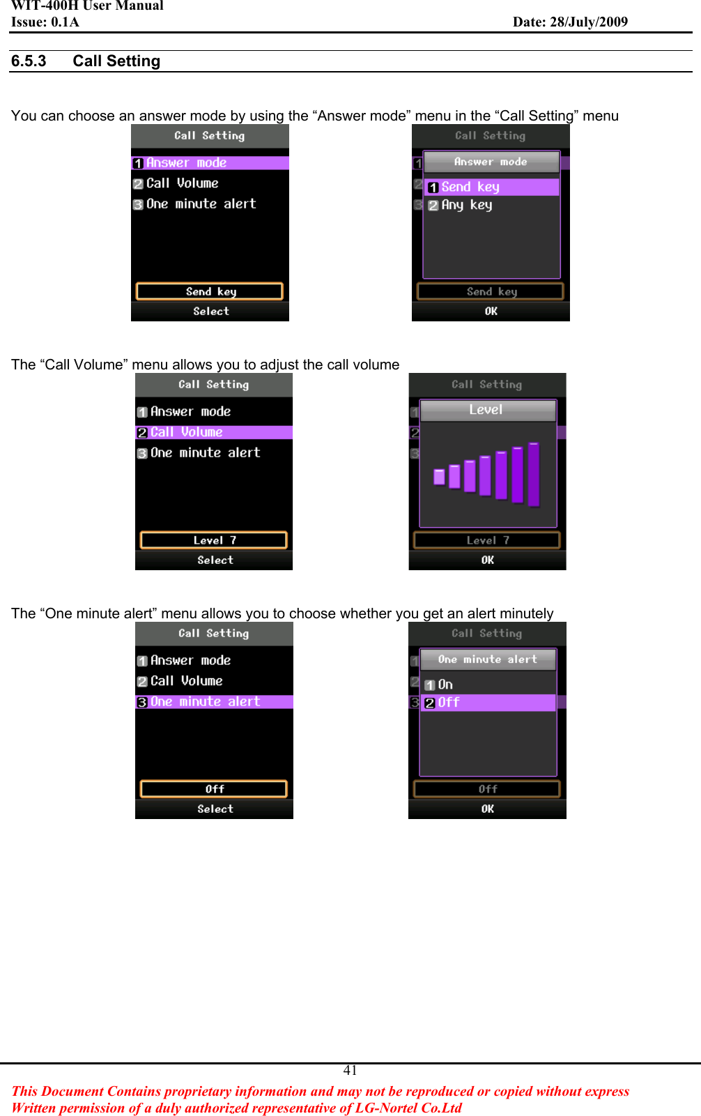 WIT-400H User Manual Issue: 0.1A                         Date: 28/July/2009This Document Contains proprietary information and may not be reproduced or copied without express   Written permission of a duly authorized representative of LG-Nortel Co.Ltd 416.5.3 Call Setting You can choose an answer mode by using the “Answer mode” menu in the “Call Setting” menu                  The “Call Volume” menu allows you to adjust the call volume                 The “One minute alert” menu allows you to choose whether you get an alert minutely                 