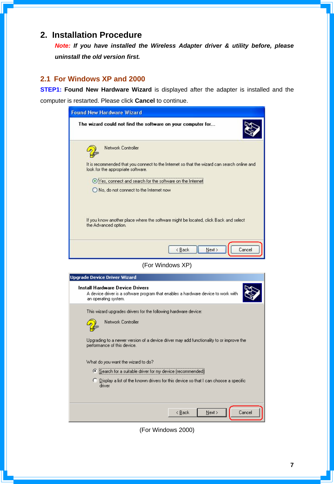  72. Installation Procedure  Note: If you have installed the Wireless Adapter driver &amp; utility before, please   uninstall the old version first.  2.1  For Windows XP and 2000 STEP1:  Found New Hardware Wizard is displayed after the adapter is installed and the computer is restarted. Please click Cancel to continue.  (For Windows XP)  (For Windows 2000)  