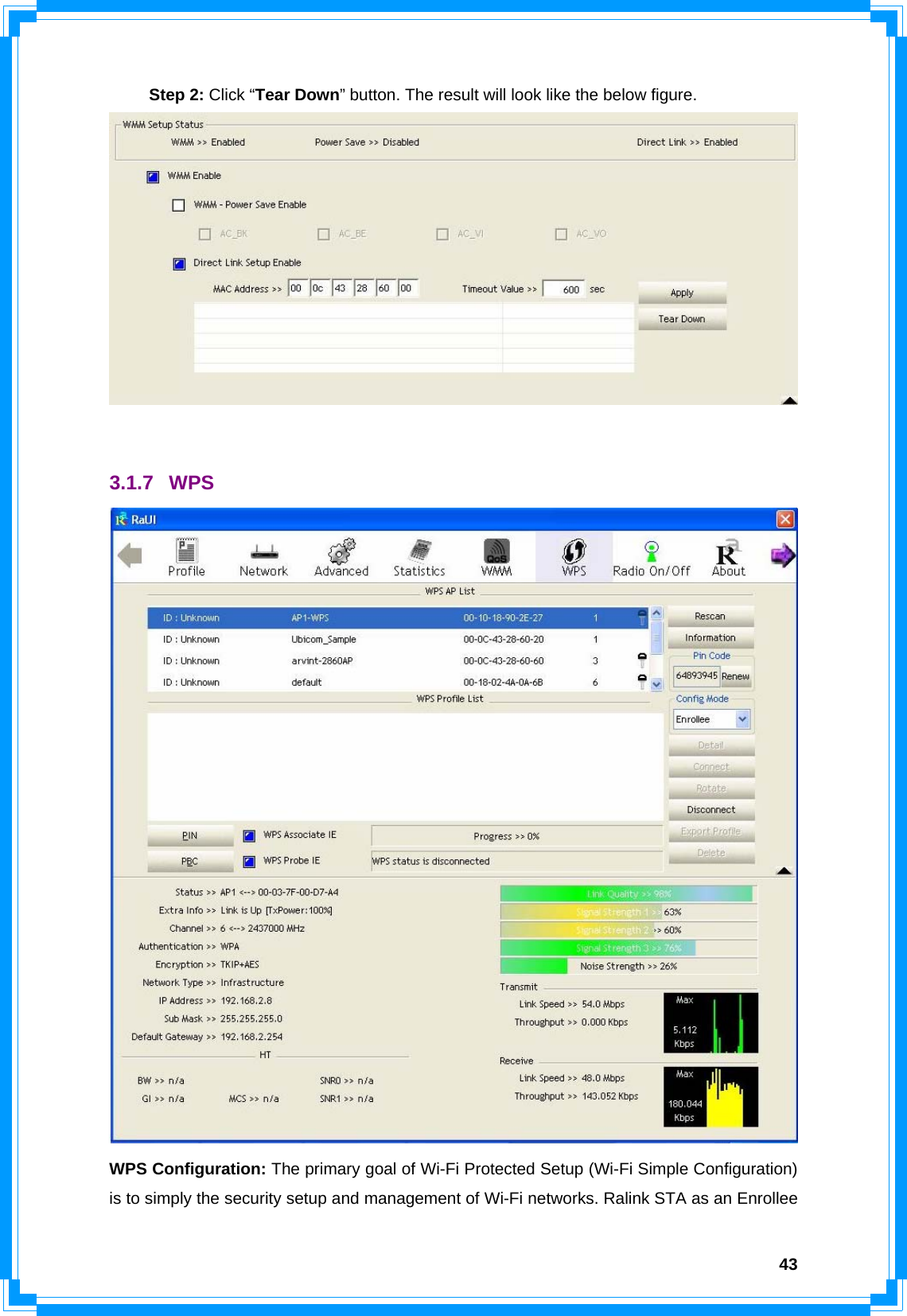  43 Step 2: Click “Tear Down” button. The result will look like the below figure.    3.1.7 WPS  WPS Configuration: The primary goal of Wi-Fi Protected Setup (Wi-Fi Simple Configuration) is to simply the security setup and management of Wi-Fi networks. Ralink STA as an Enrollee 