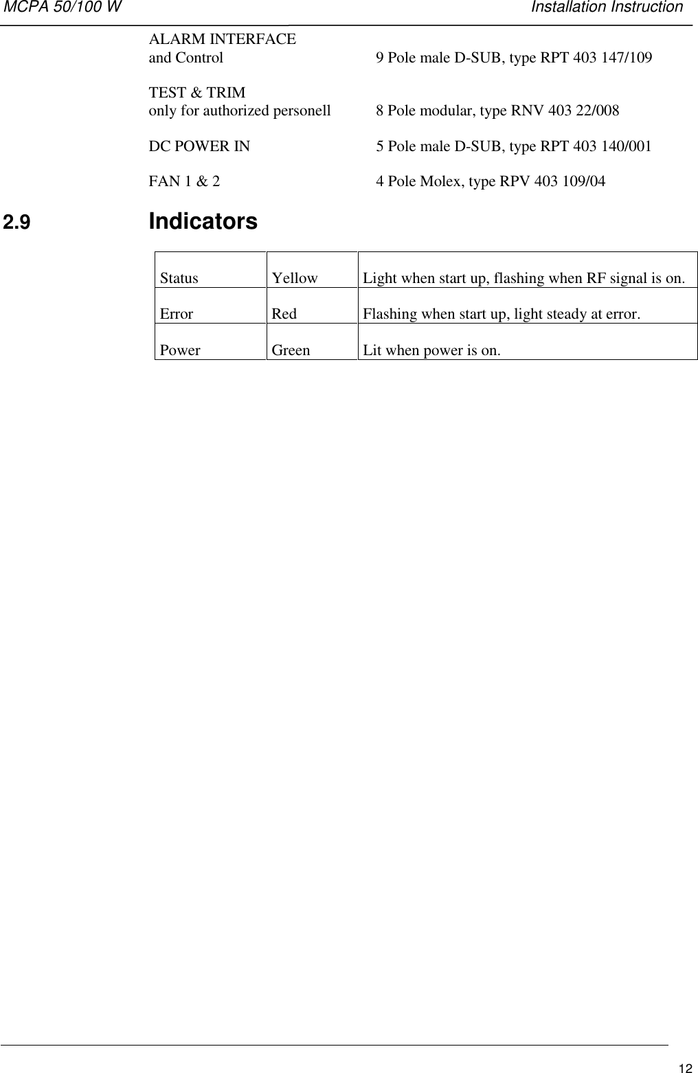 MCPA 50/100 W   Installation Instruction12ALARM INTERFACEand Control 9 Pole male D-SUB, type RPT 403 147/109TEST &amp; TRIMonly for authorized personell 8 Pole modular, type RNV 403 22/008DC POWER IN 5 Pole male D-SUB, type RPT 403 140/001FAN 1 &amp; 2 4 Pole Molex, type RPV 403 109/042.9  IndicatorsStatus Yellow Light when start up, flashing when RF signal is on.Error Red Flashing when start up, light steady at error.Power Green Lit when power is on.