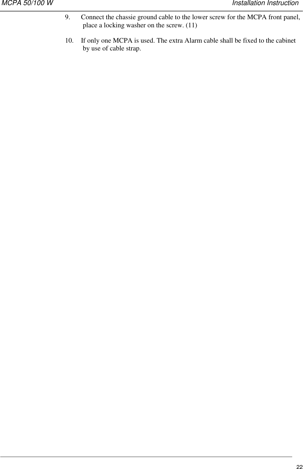 MCPA 50/100 W   Installation Instruction229. Connect the chassie ground cable to the lower screw for the MCPA front panel,place a locking washer on the screw. (11)10. If only one MCPA is used. The extra Alarm cable shall be fixed to the cabinetby use of cable strap.