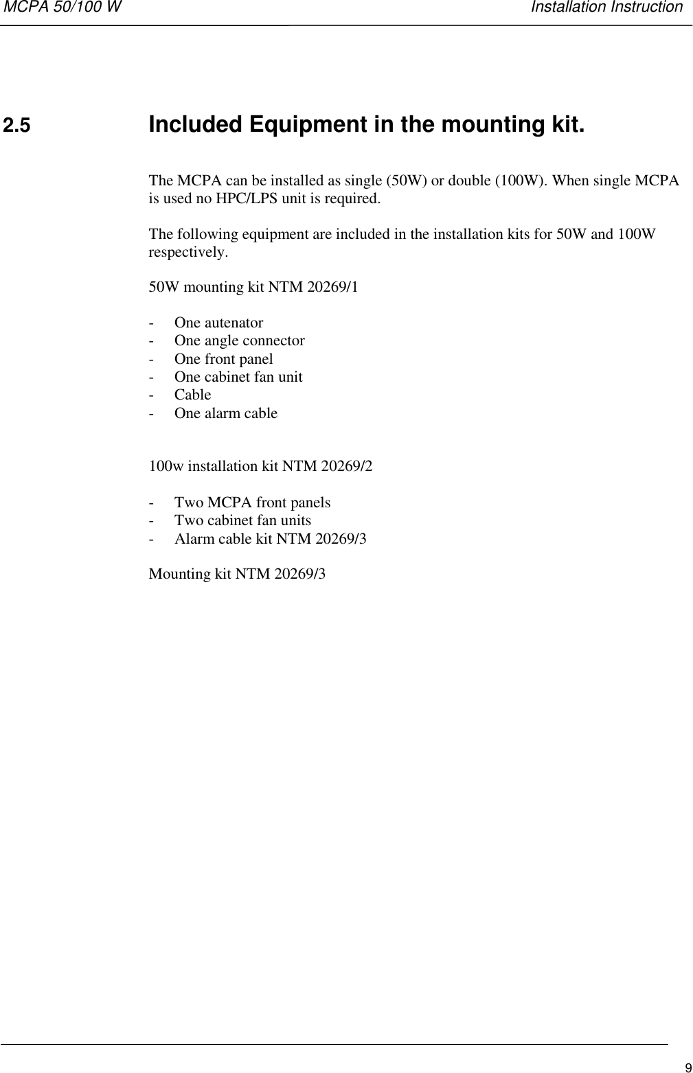 MCPA 50/100 W   Installation Instruction92.5  Included Equipment in the mounting kit.The MCPA can be installed as single (50W) or double (100W). When single MCPAis used no HPC/LPS unit is required.The following equipment are included in the installation kits for 50W and 100Wrespectively.50W mounting kit NTM 20269/1- One autenator- One angle connector- One front panel- One cabinet fan unit-Cable- One alarm cable100w installation kit NTM 20269/2- Two MCPA front panels- Two cabinet fan units- Alarm cable kit NTM 20269/3Mounting kit NTM 20269/3