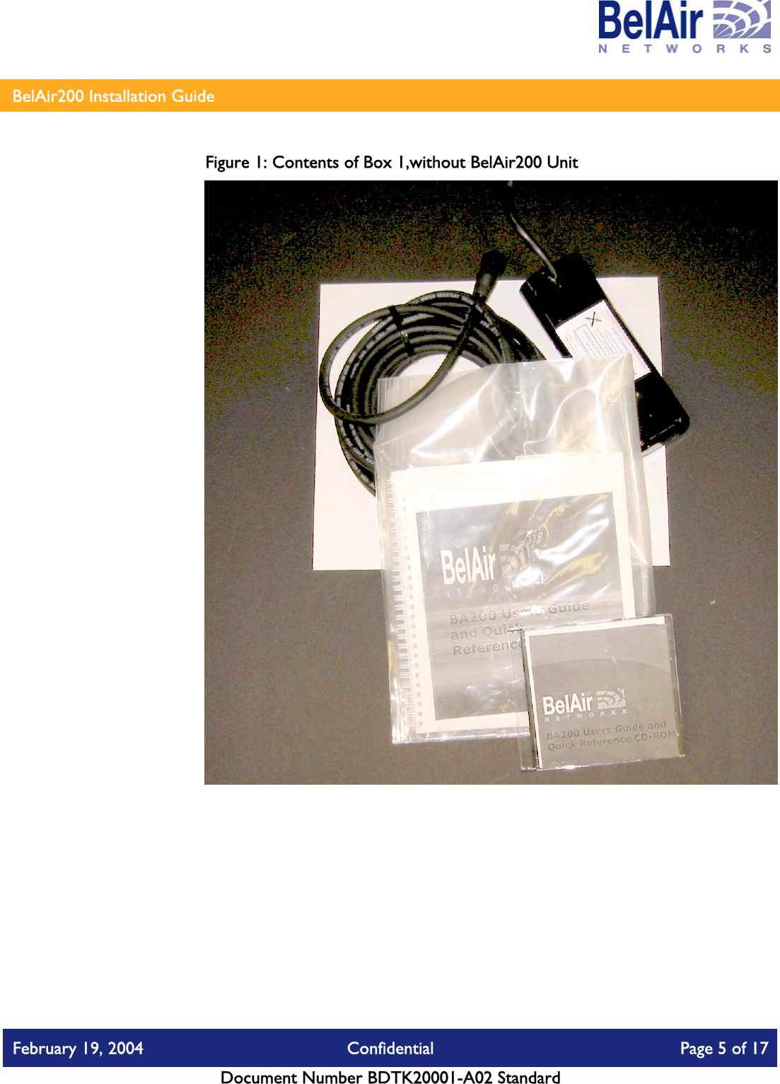    BelAir200 Installation Guide   Figure 1: Contents of Box 1,without BelAir200 Unit  February 19, 2004  Confidential  Page 5 of 17   Document Number BDTK20001-A02 Standard   