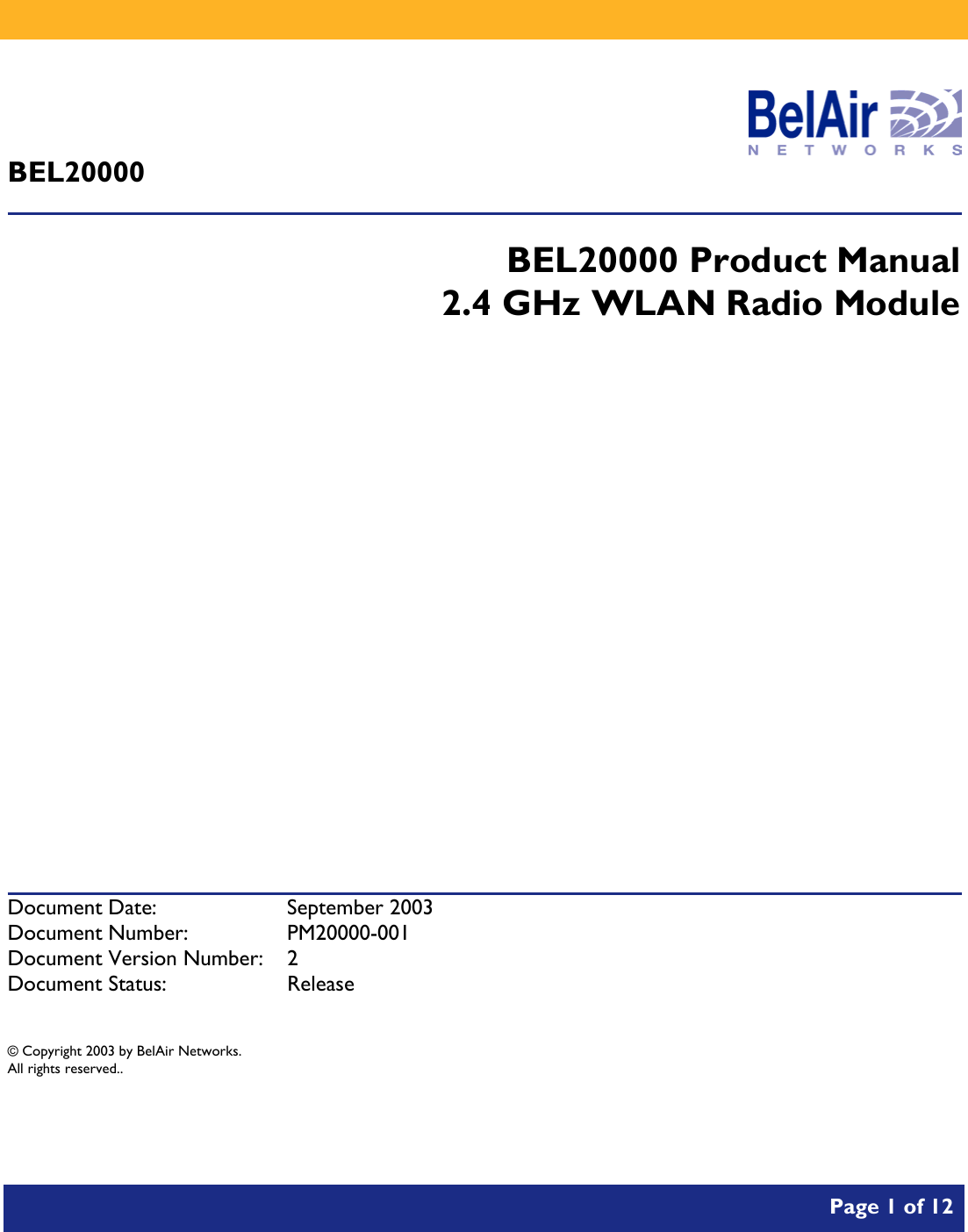           Page 1 of 12     BEL20000  BEL20000 Product Manual 2.4 GHz WLAN Radio Module              Document Date:  September 2003 Document Number:  PM20000-001 Document Version Number:  2 Document Status:  Release  © Copyright 2003 by BelAir Networks. All rights reserved..  