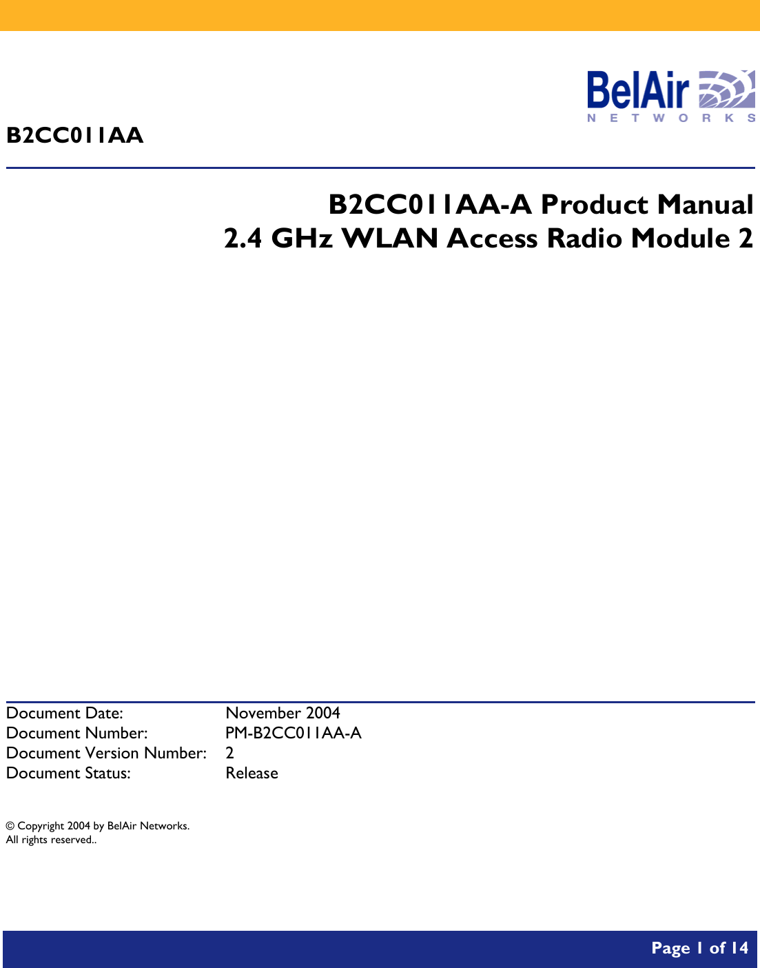           Page 1 of 14     B2CC011AA  B2CC011AA-A Product Manual 2.4 GHz WLAN Access Radio Module 2              Document Date:  November 2004 Document Number:  PM-B2CC011AA-A Document Version Number:  2 Document Status:  Release  © Copyright 2004 by BelAir Networks. All rights reserved..  