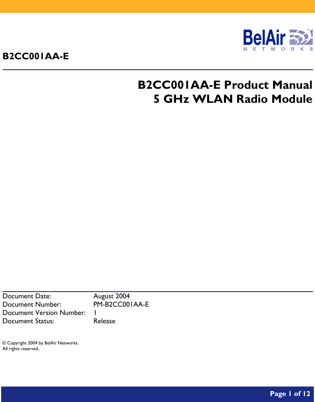           Page 1 of 12     B2CC001AA-E  B2CC001AA-E Product Manual 5 GHz WLAN Radio Module              Document Date:  August 2004 Document Number:  PM-B2CC001AA-E Document Version Number:  1 Document Status:  Release  © Copyright 2004 by BelAir Networks. All rights reserved..  