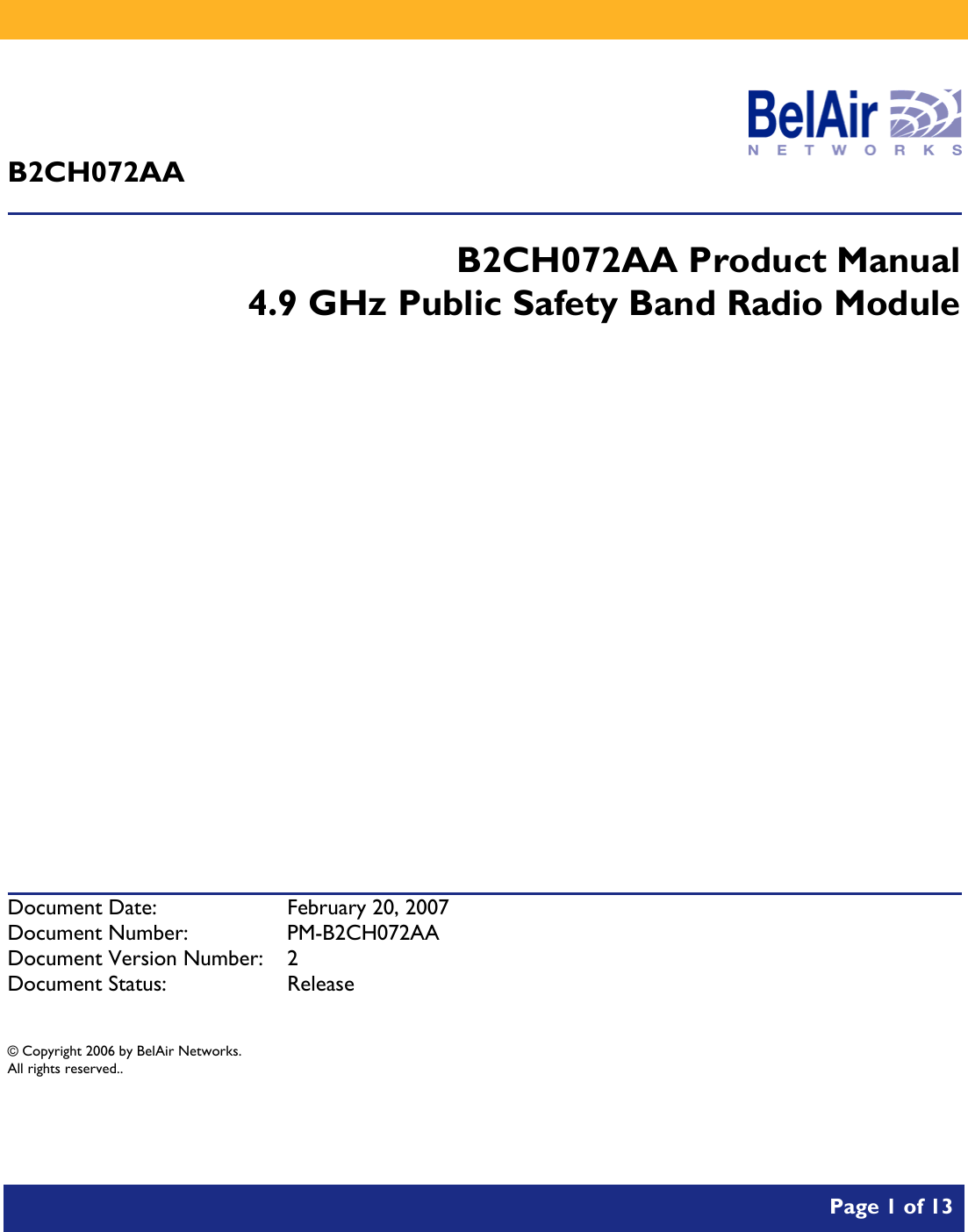           Page 1 of 13     B2CH072AA  B2CH072AA Product Manual 4.9 GHz Public Safety Band Radio Module              Document Date:  February 20, 2007 Document Number:  PM-B2CH072AA Document Version Number:  2 Document Status:  Release  © Copyright 2006 by BelAir Networks. All rights reserved..  