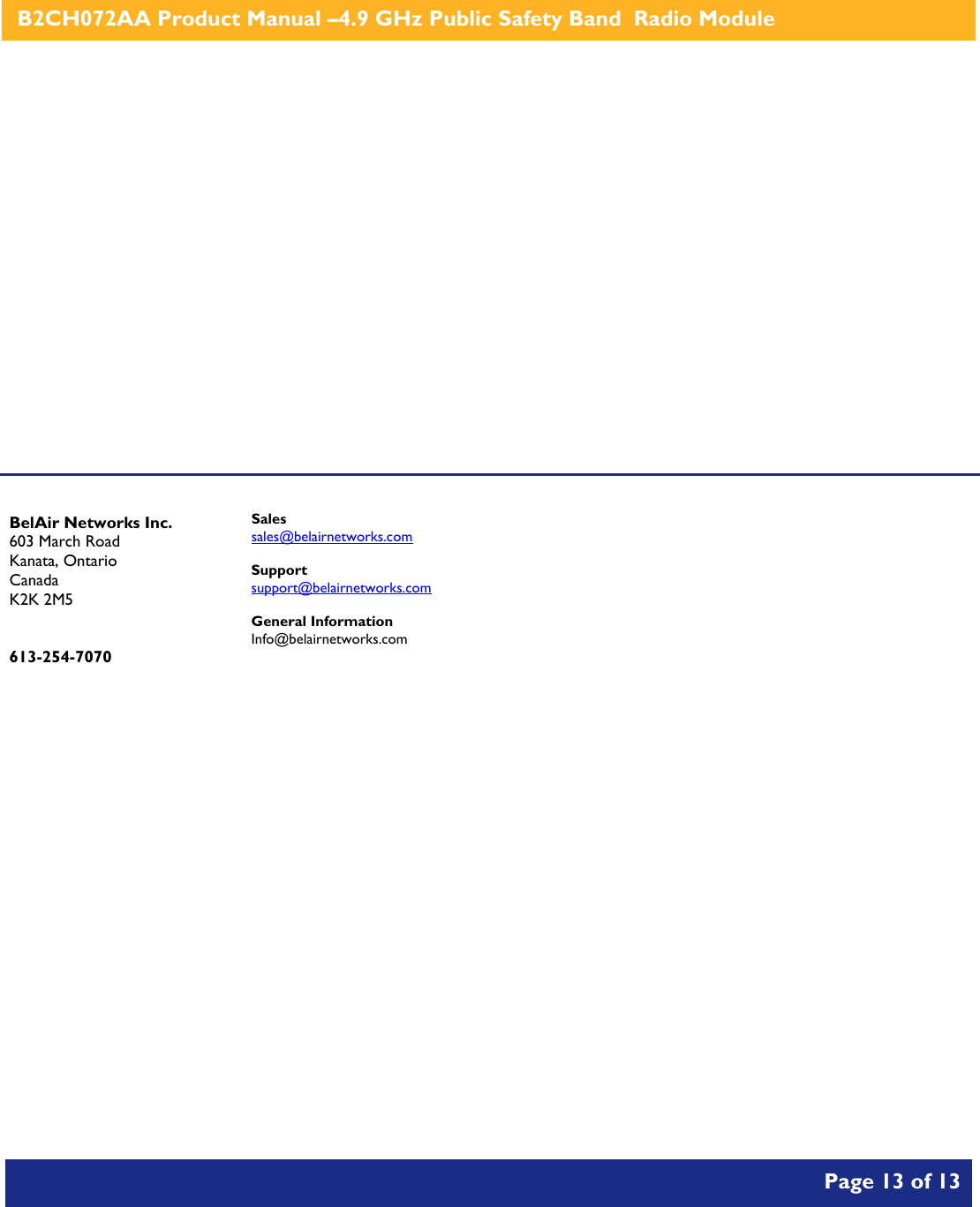    B2CH072AA Product Manual –4.9 GHz Public Safety Band  Radio Module       Page 13 of 13               BelAir Networks Inc. 603 March Road Kanata, Ontario Canada K2K 2M5   613-254-7070  Sales sales@belairnetworks.com  Support support@belairnetworks.com  General Information Info@belairnetworks.com 