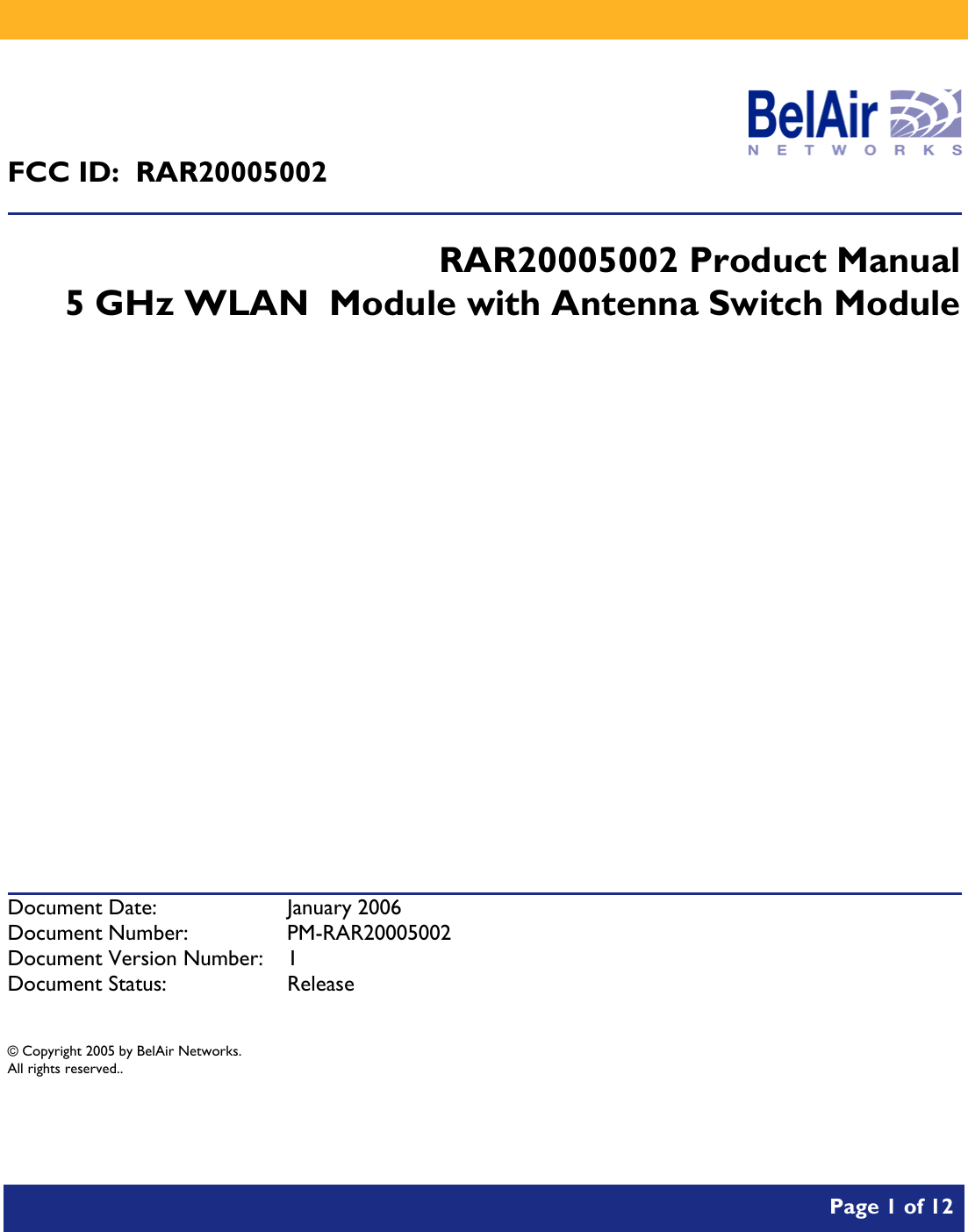           Page 1 of 12     FCC ID:  RAR20005002  RAR20005002 Product Manual 5 GHz WLAN  Module with Antenna Switch Module              Document Date:  January 2006 Document Number:  PM-RAR20005002 Document Version Number:  1 Document Status:  Release  © Copyright 2005 by BelAir Networks. All rights reserved..  