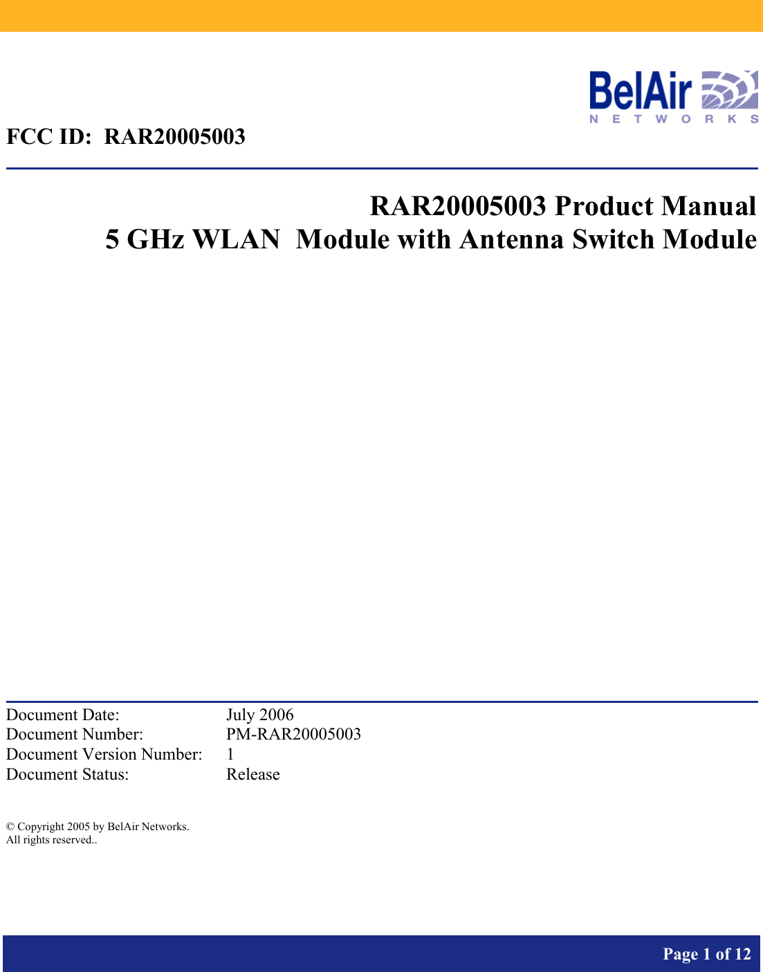           Page 1 of 12     FCC ID:  RAR20005003  RAR20005003 Product Manual 5 GHz WLAN  Module with Antenna Switch Module              Document Date:  July 2006 Document Number:  PM-RAR20005003 Document Version Number:  1 Document Status:  Release  © Copyright 2005 by BelAir Networks. All rights reserved..  