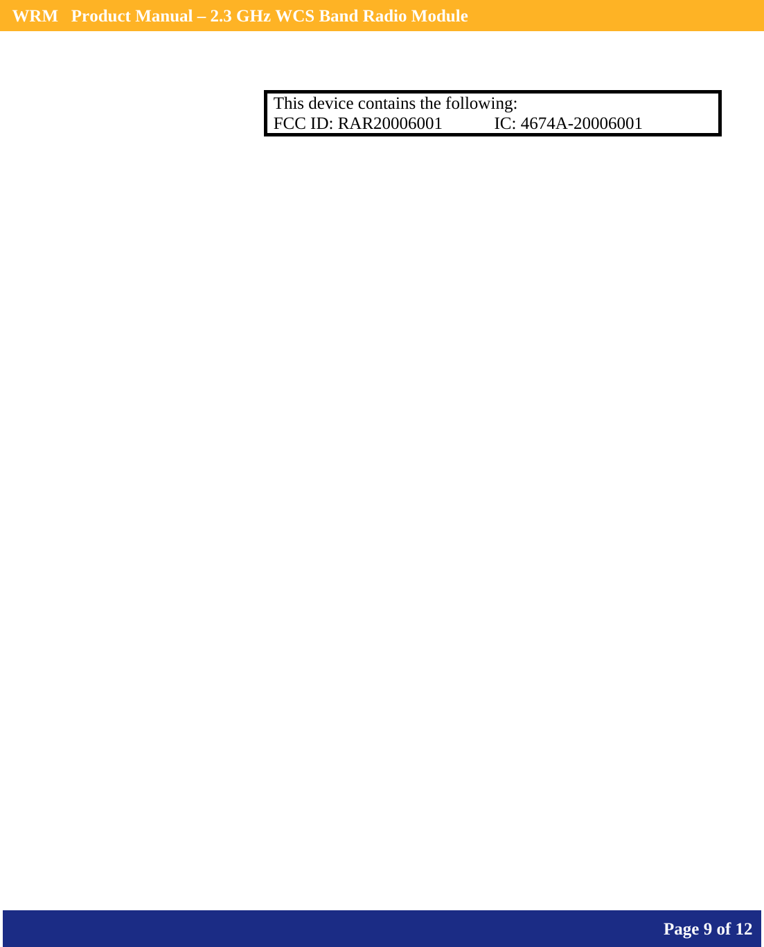    WRM   Product Manual – 2.3 GHz WCS Band Radio Module       Page 9 of 12     This device contains the following: FCC ID: RAR20006001  IC: 4674A-20006001 