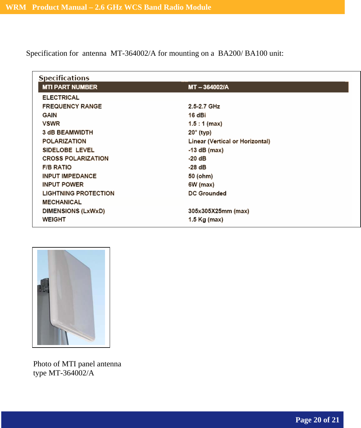    WRM   Product Manual – 2.6 GHz WCS Band Radio Module       Page 20 of 21     Specification for  antenna  MT-364002/A for mounting on a  BA200/ BA100 unit:                     Photo of MTI panel antenna type MT-364002/A 