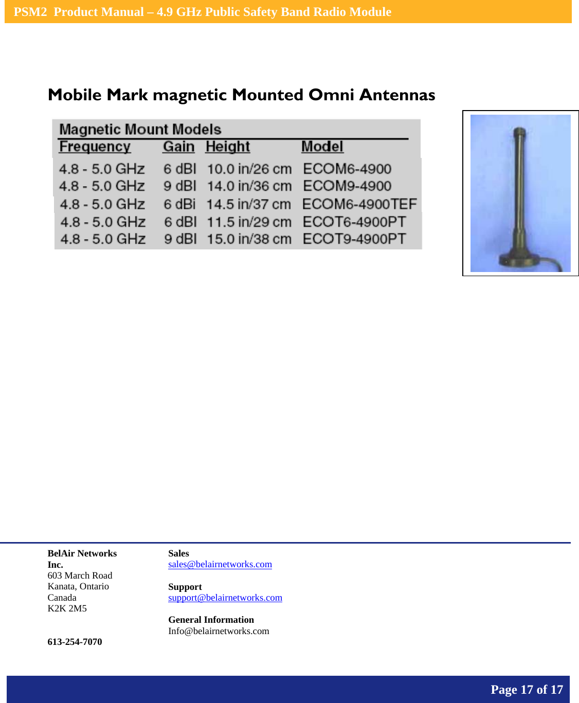    PSM2  Product Manual – 4.9 GHz Public Safety Band Radio Module       Page 17 of 17     Mobile Mark magnetic Mounted Omni Antennas                    BelAir Networks Inc. 603 March Road Kanata, Ontario Canada K2K 2M5   613-254-7070 Sales sales@belairnetworks.com  Support support@belairnetworks.com  General Information Info@belairnetworks.com 