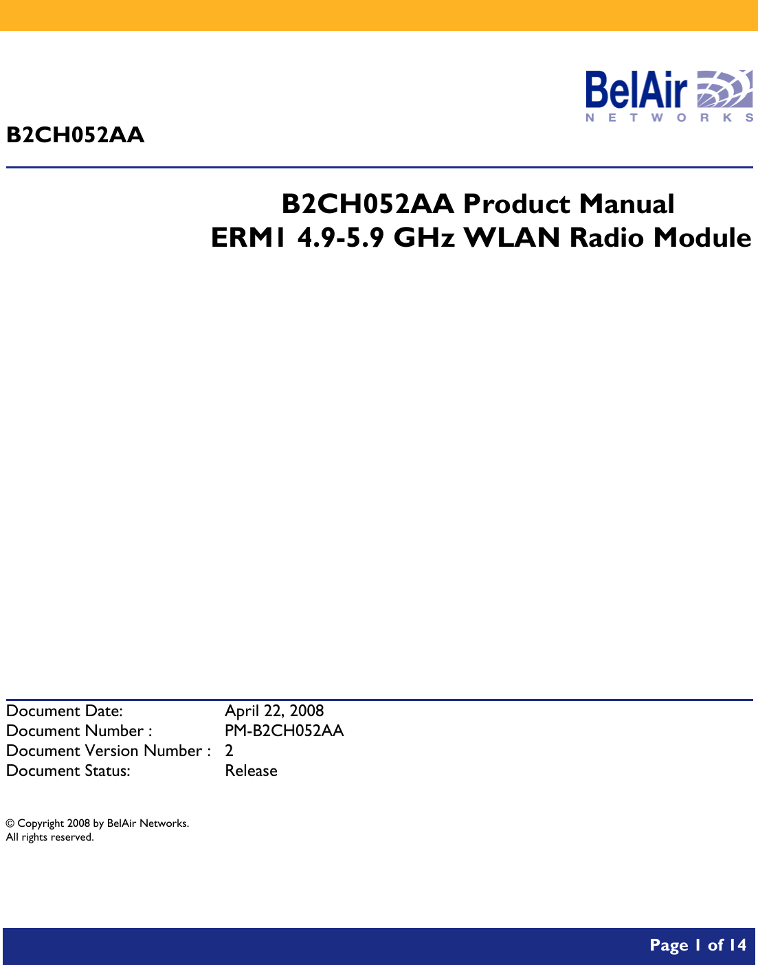           Page 1 of 14     B2CH052AA                           B2CH052AA Product Manual ERM1 4.9-5.9 GHz WLAN Radio Module              Document Date:  April 22, 2008 Document Number :  PM-B2CH052AA Document Version Number :  2 Document Status:  Release  © Copyright 2008 by BelAir Networks. All rights reserved.