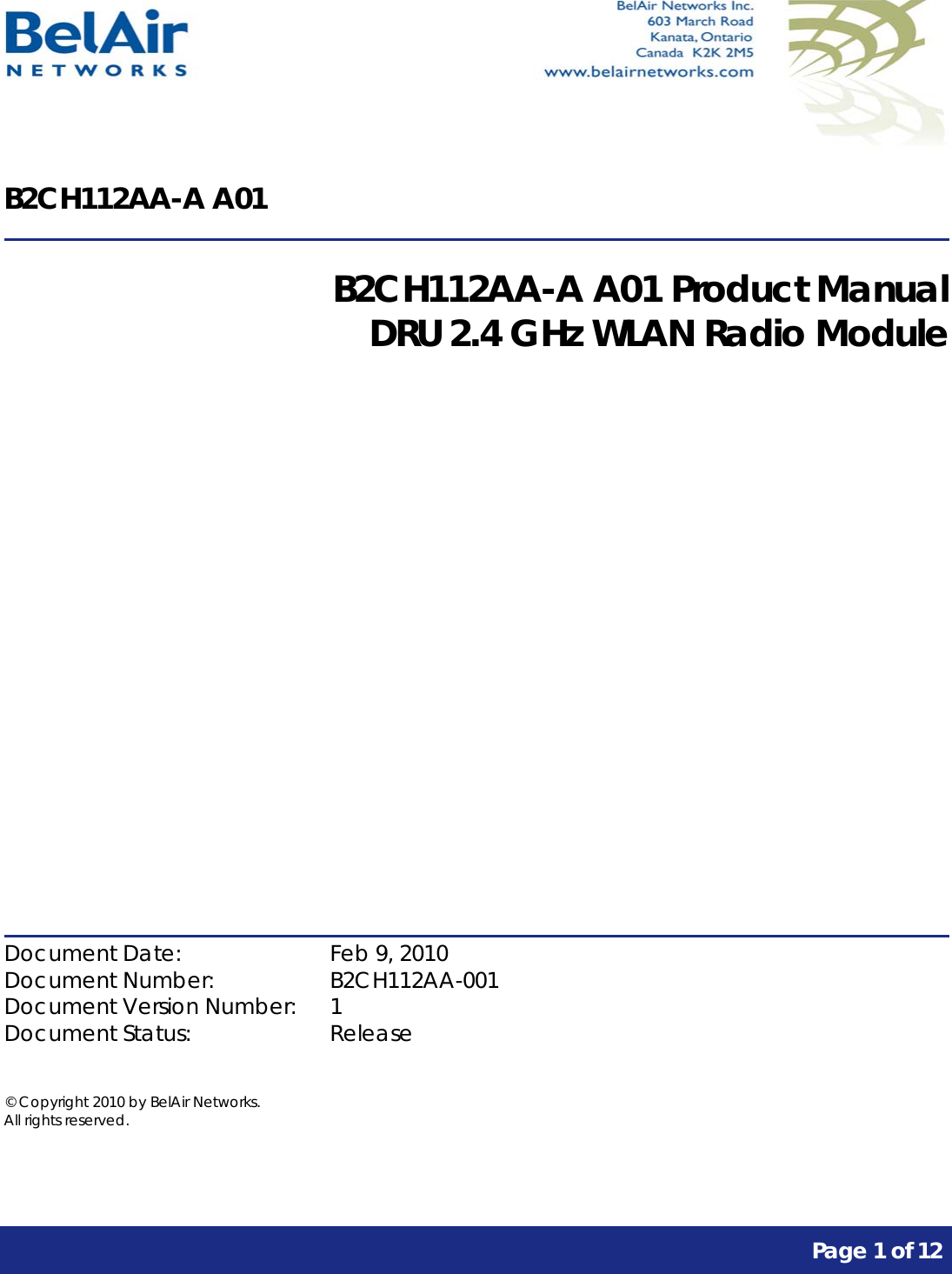      Page 1 of 12     B2CH112AA-A A01  B2CH112AA-A A01 Product Manual DRU 2.4 GHz WLAN Radio Module              Document Date:    Feb 9, 2010 Document Number:    B2CH112AA-001 Document Version Number:  1 Document Status:    Release  © Copyright 2010 by BelAir Networks. All rights reserved.