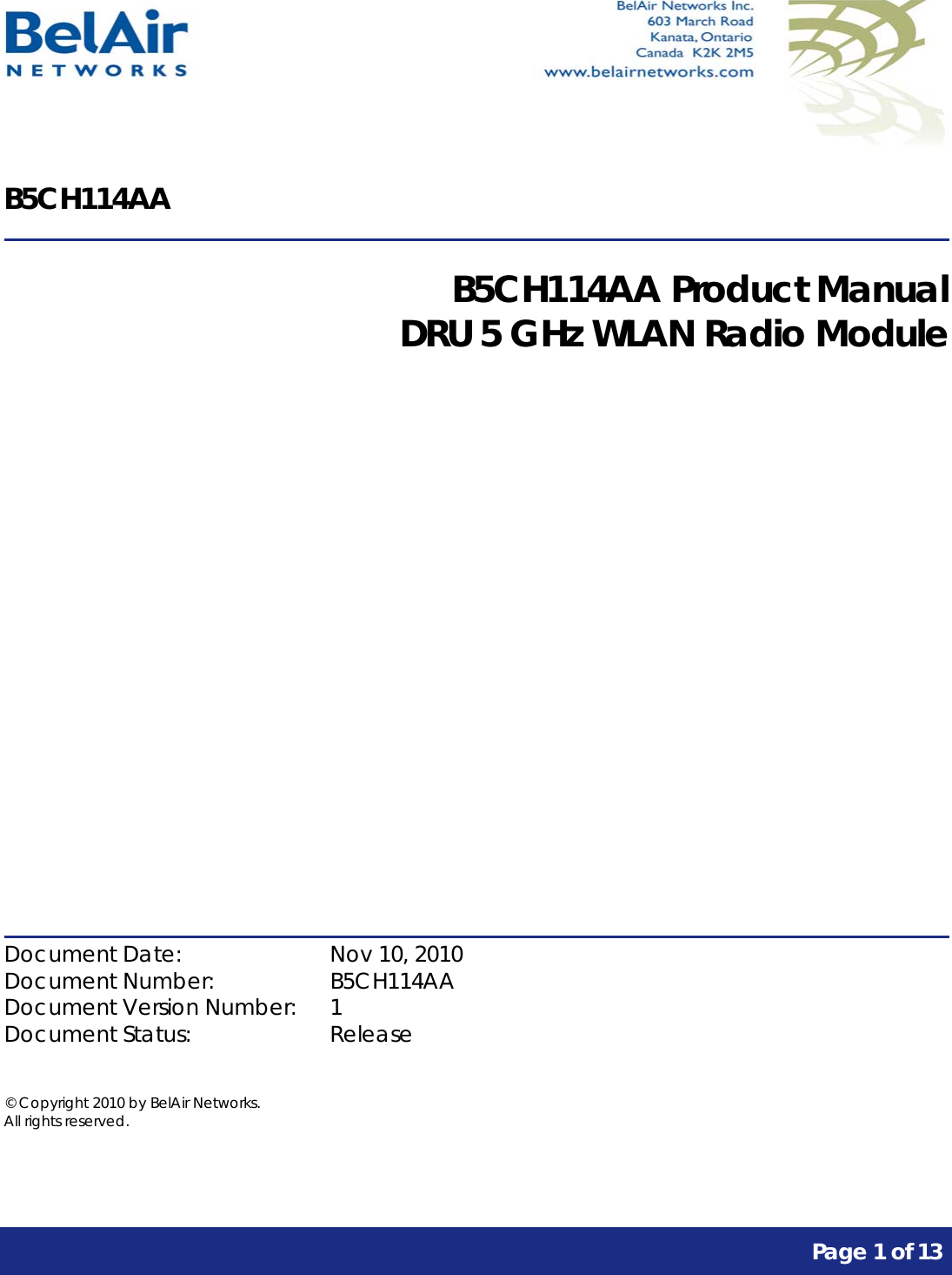      Page 1 of 13     B5CH114AA  B5CH114AA Product Manual DRU 5 GHz WLAN Radio Module              Document Date:    Nov 10, 2010 Document Number:    B5CH114AA Document Version Number:  1 Document Status:    Release  © Copyright 2010 by BelAir Networks. All rights reserved.