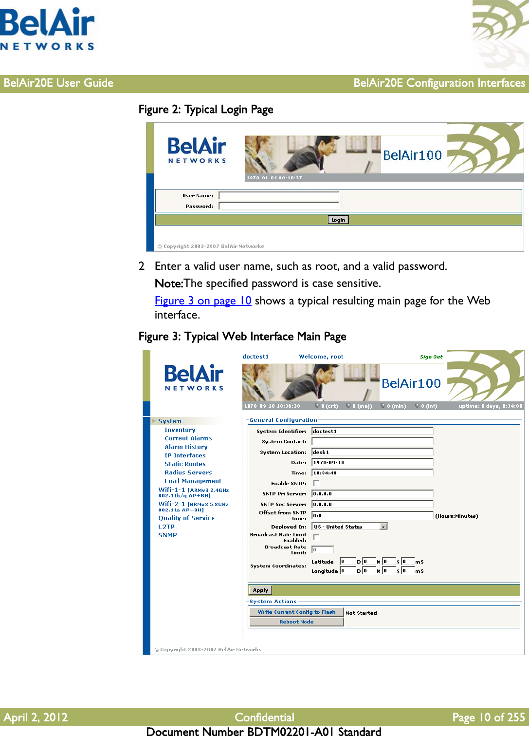 BelAir20E User Guide BelAir20E Configuration InterfacesApril 2, 2012 Confidential Page 10 of 255Document Number BDTM02201-A01 StandardFigure 2: Typical Login Page 2 Enter a valid user name, such as root, and a valid password.Note:The specified password is case sensitive.Figure 3 on page 10 shows a typical resulting main page for the Web interface.Figure 3: Typical Web Interface Main Page 