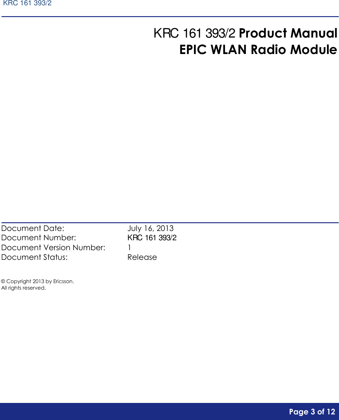      Page 3 of 12       KRC 161 393/2  KRC 161 393/2 Product Manual EPIC WLAN Radio Module              Document Date:    July 16, 2013 Document Number:    KRC 161 393/2 Document Version Number:  1 Document Status:    Release  © Copyright 2013 by Ericsson. All rights reserved.