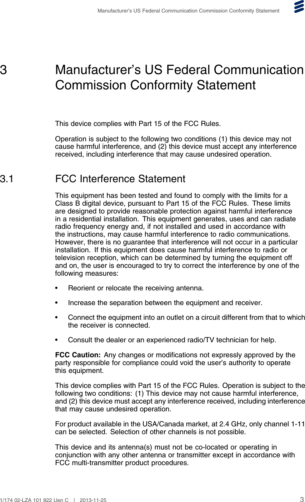 Manufacturer’s US Federal Communication Commission Conformity Statement3 Manufacturer’s US Federal CommunicationCommission Conformity StatementThis device complies with Part 15 of the FCC Rules.Operation is subject to the following two conditions (1) this device may notcause harmful interference, and (2) this device must accept any interferencereceived, including interference that may cause undesired operation.3.1 FCC Interference StatementThis equipment has been tested and found to comply with the limits for aClass B digital device, pursuant to Part 15 of the FCC Rules. These limitsare designed to provide reasonable protection against harmful interferencein a residential installation. This equipment generates, uses and can radiateradio frequency energy and, if not installed and used in accordance withthe instructions, may cause harmful interference to radio communications.However, there is no guarantee that interference will not occur in a particularinstallation. If this equipment does cause harmful interference to radio ortelevision reception, which can be determined by turning the equipment offand on, the user is encouraged to try to correct the interference by one of thefollowing measures:• Reorient or relocate the receiving antenna.• Increase the separation between the equipment and receiver.• Connect the equipment into an outlet on a circuit different from that to whichthe receiver is connected.• Consult the dealer or an experienced radio/TV technician for help.FCC Caution: Any changes or modifications not expressly approved by theparty responsible for compliance could void the user’s authority to operatethis equipment.This device complies with Part 15 of the FCC Rules. Operation is subject to thefollowing two conditions: (1) This device may not cause harmful interference,and (2) this device must accept any interference received, including interferencethat may cause undesired operation.For product available in the USA/Canada market, at 2.4 GHz, only channel 1-11can be selected. Selection of other channels is not possible.This device and its antenna(s) must not be co-located or operating inconjunction with any other antenna or transmitter except in accordance withFCC multi-transmitter product procedures.31/174 02-LZA 101 822 Uen C | 2013-11-25