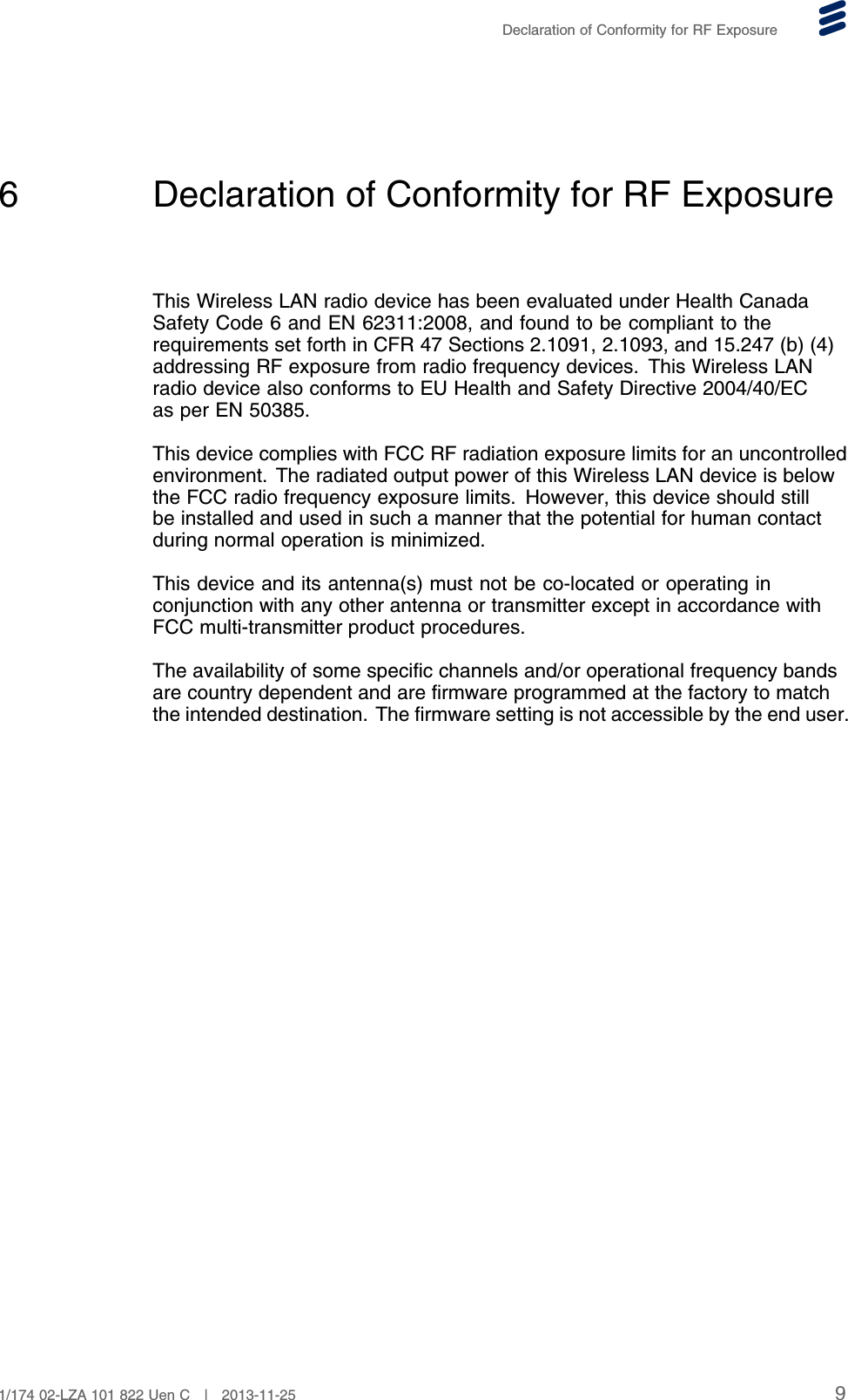 Declaration of Conformity for RF Exposure6 Declaration of Conformity for RF ExposureThis Wireless LAN radio device has been evaluated under Health CanadaSafety Code 6 and EN 62311:2008, and found to be compliant to therequirements set forth in CFR 47 Sections 2.1091, 2.1093, and 15.247 (b) (4)addressing RF exposure from radio frequency devices. This Wireless LANradio device also conforms to EU Health and Safety Directive 2004/40/ECas per EN 50385.This device complies with FCC RF radiation exposure limits for an uncontrolledenvironment. The radiated output power of this Wireless LAN device is belowthe FCC radio frequency exposure limits. However, this device should stillbe installed and used in such a manner that the potential for human contactduring normal operation is minimized.This device and its antenna(s) must not be co-located or operating inconjunction with any other antenna or transmitter except in accordance withFCC multi-transmitter product procedures.The availability of some specific channels and/or operational frequency bandsare country dependent and are firmware programmed at the factory to matchthe intended destination. The firmware setting is not accessible by the end user.91/174 02-LZA 101 822 Uen C | 2013-11-25