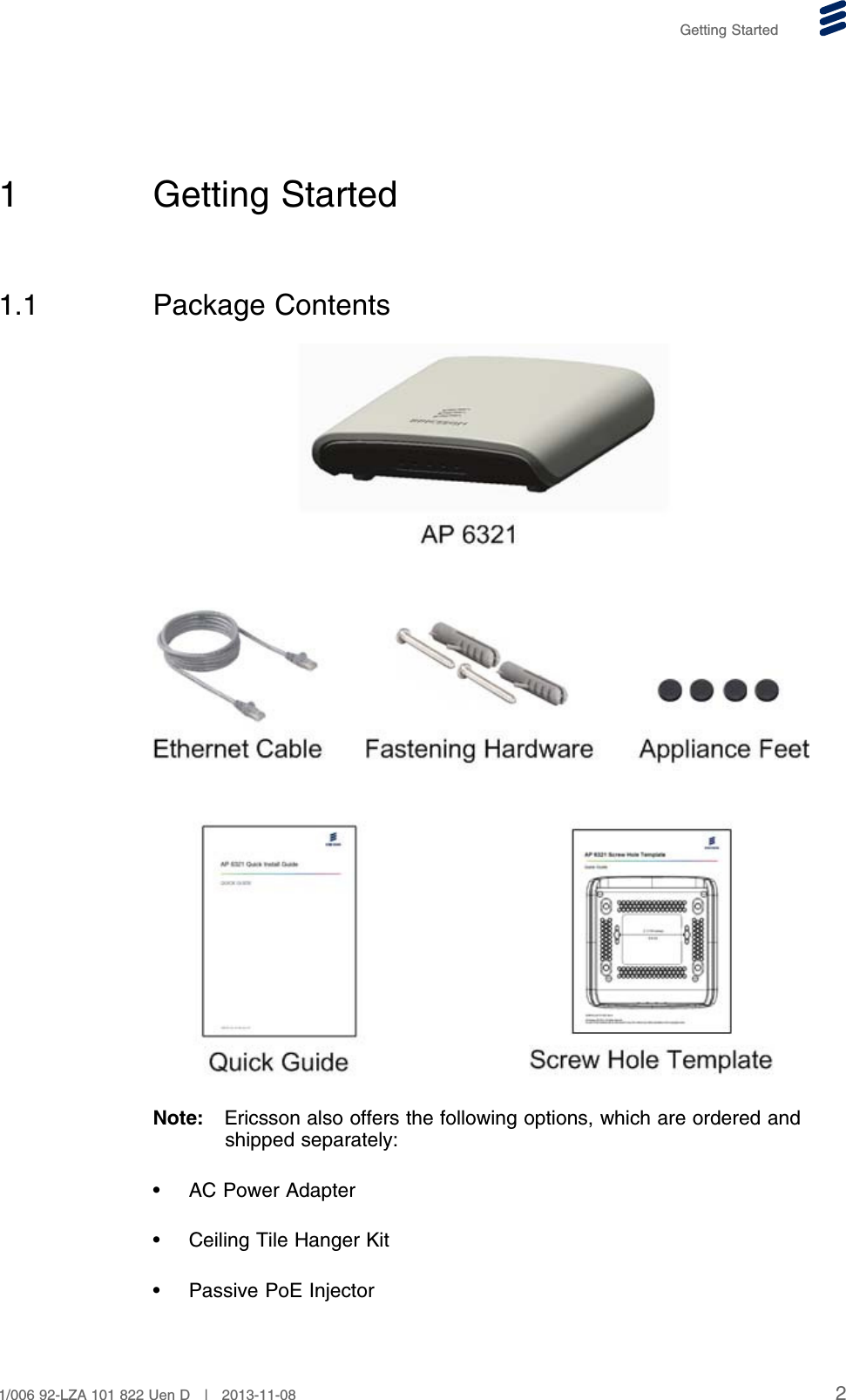 Getting Started1 Getting Started1.1 Package ContentsNote: Ericsson also offers the following options, which are ordered andshipped separately:• AC Power Adapter• Ceiling Tile Hanger Kit• Passive PoE Injector21/006 92-LZA 101 822 Uen D | 2013-11-08