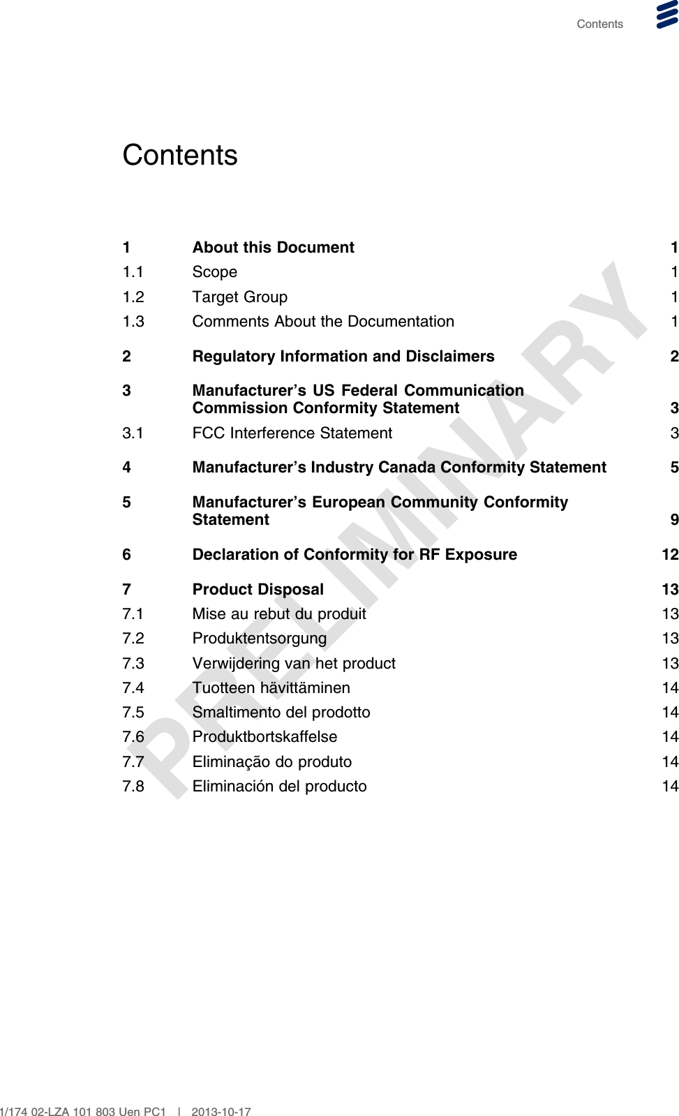 PRELIMINARYContentsContents1 About this Document 11.1 Scope 11.2 Target Group 11.3 Comments About the Documentation 12 Regulatory Information and Disclaimers 23 Manufacturer’s US Federal CommunicationCommission Conformity Statement 33.1 FCC Interference Statement 34 Manufacturer’s Industry Canada Conformity Statement 55 Manufacturer’s European Community ConformityStatement 96 Declaration of Conformity for RF Exposure 127 Product Disposal 137.1 Mise au rebut du produit 137.2 Produktentsorgung 137.3 Verwijdering van het product 137.4 Tuotteen hävittäminen 147.5 Smaltimento del prodotto 147.6 Produktbortskaffelse 147.7 Eliminação do produto 147.8 Eliminación del producto 141/174 02-LZA 101 803 Uen PC1 | 2013-10-17