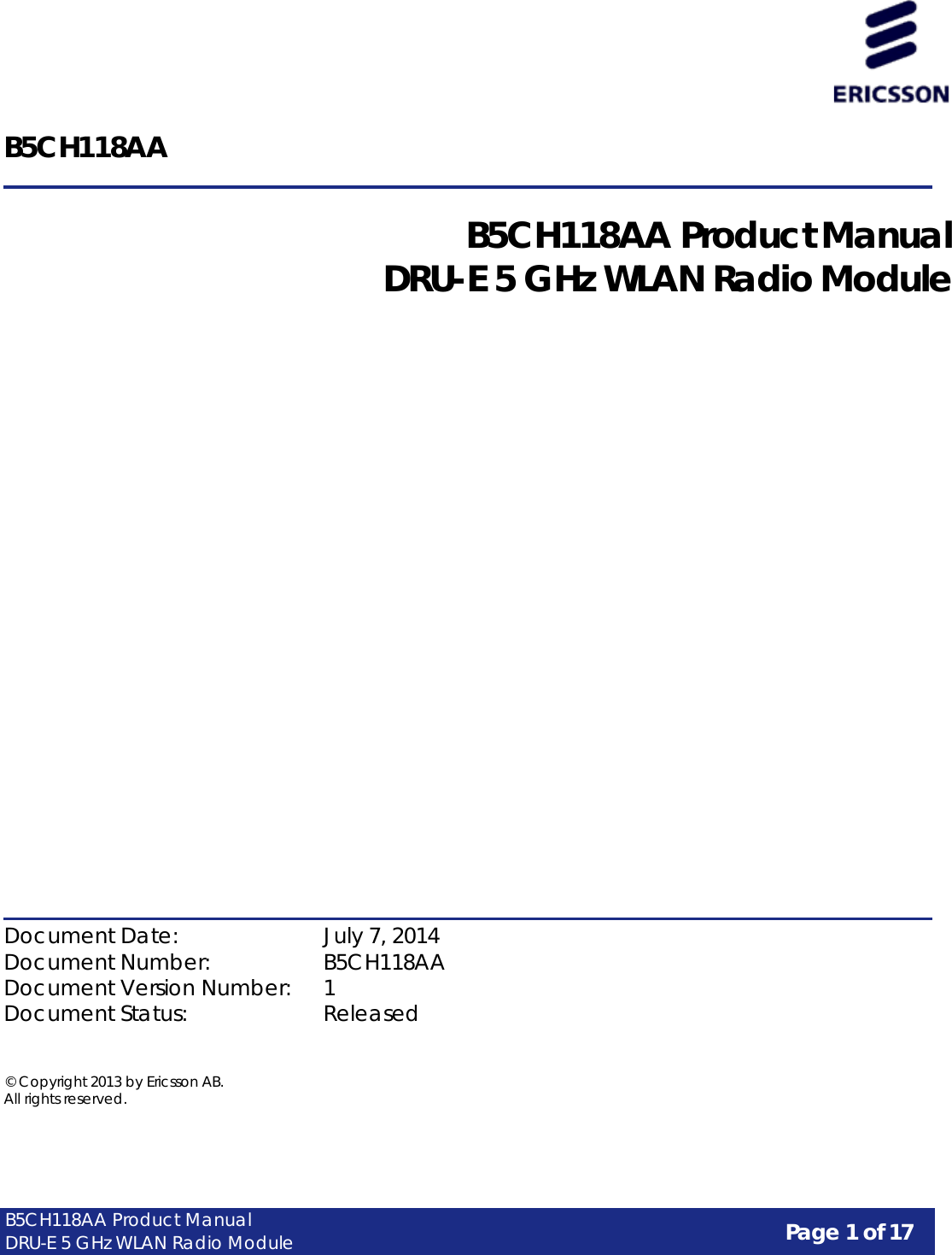 Page 1 of 17 B5CH118AA Product Manual DRU-E 5 GHz WLAN Radio Module    B5CH118AA    B5CH118AA Product Manual DRU-E 5 GHz WLAN Radio Module                                    Document Date: July 7, 2014 Document Number: B5CH118AA Document Version Number:  1 Document Status: Released    © Copyright 2013 by Ericsson AB. All rights reserved. 