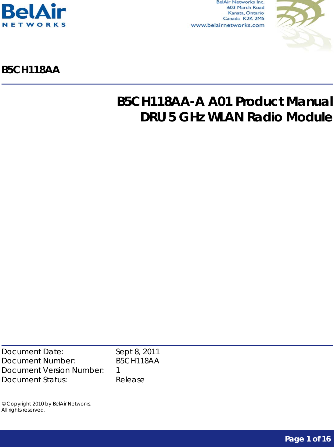      Page 1 of 16     B5CH118AA  B5CH118AA-A A01 Product Manual DRU 5 GHz WLAN Radio Module               Document Date:    Sept 8, 2011 Document Number:    B5CH118AA Document Version Number:  1 Document Status:    Release  © Copyright 2010 by BelAir Networks. All rights reserved.