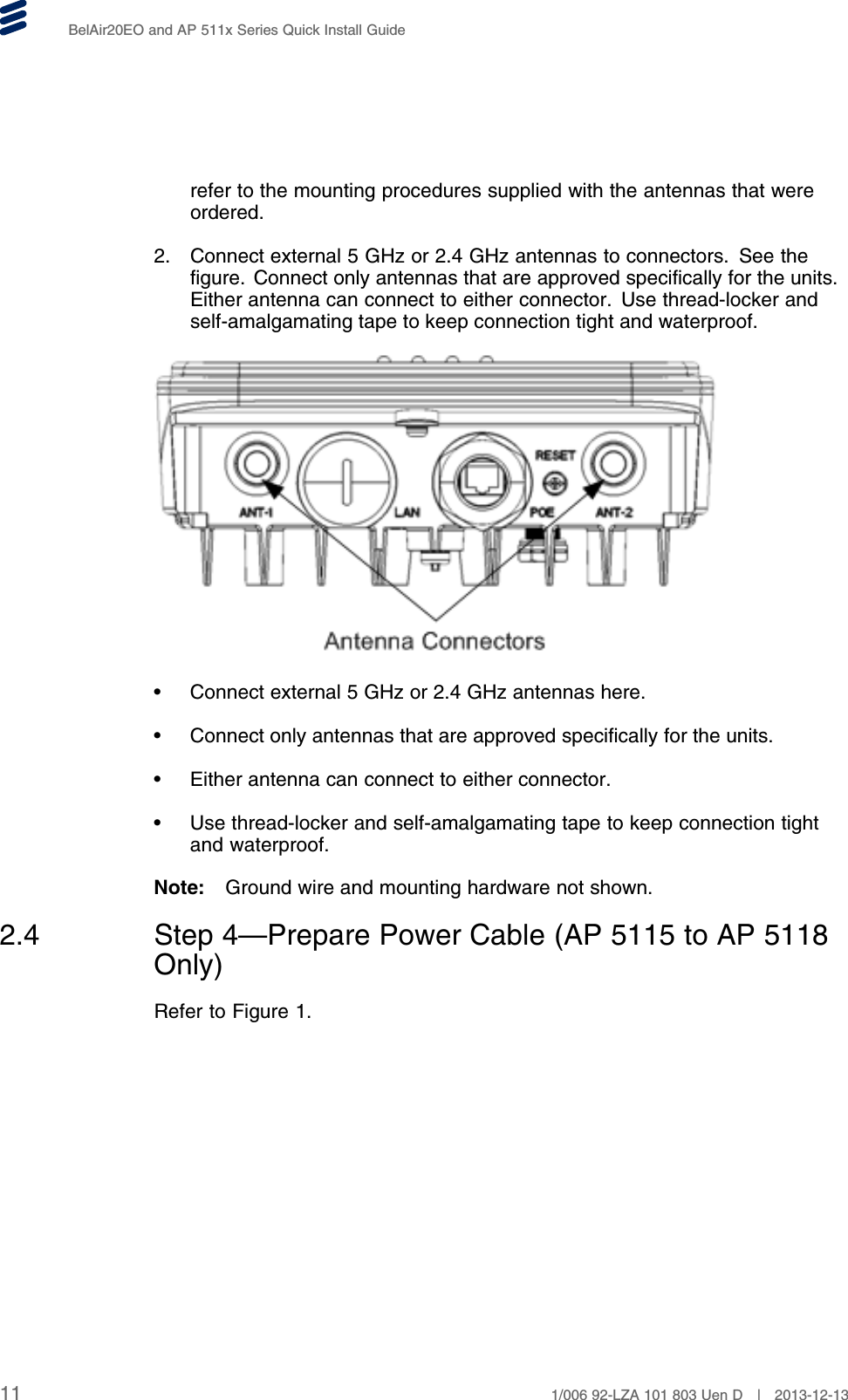 BelAir20EO and AP 511x Series Quick Install Guiderefer to the mounting procedures supplied with the antennas that wereordered.2. Connect external 5 GHz or 2.4 GHz antennas to connectors. See thefigure. Connect only antennas that are approved specifically for the units.Either antenna can connect to either connector. Use thread-locker andself-amalgamating tape to keep connection tight and waterproof.• Connect external 5 GHz or 2.4 GHz antennas here.• Connect only antennas that are approved specifically for the units.• Either antenna can connect to either connector.• Use thread-locker and self-amalgamating tape to keep connection tightand waterproof.Note: Ground wire and mounting hardware not shown.2.4 Step 4—Prepare Power Cable (AP 5115 to AP 5118Only)Refer to Figure 1.11 1/006 92-LZA 101 803 Uen D | 2013-12-13