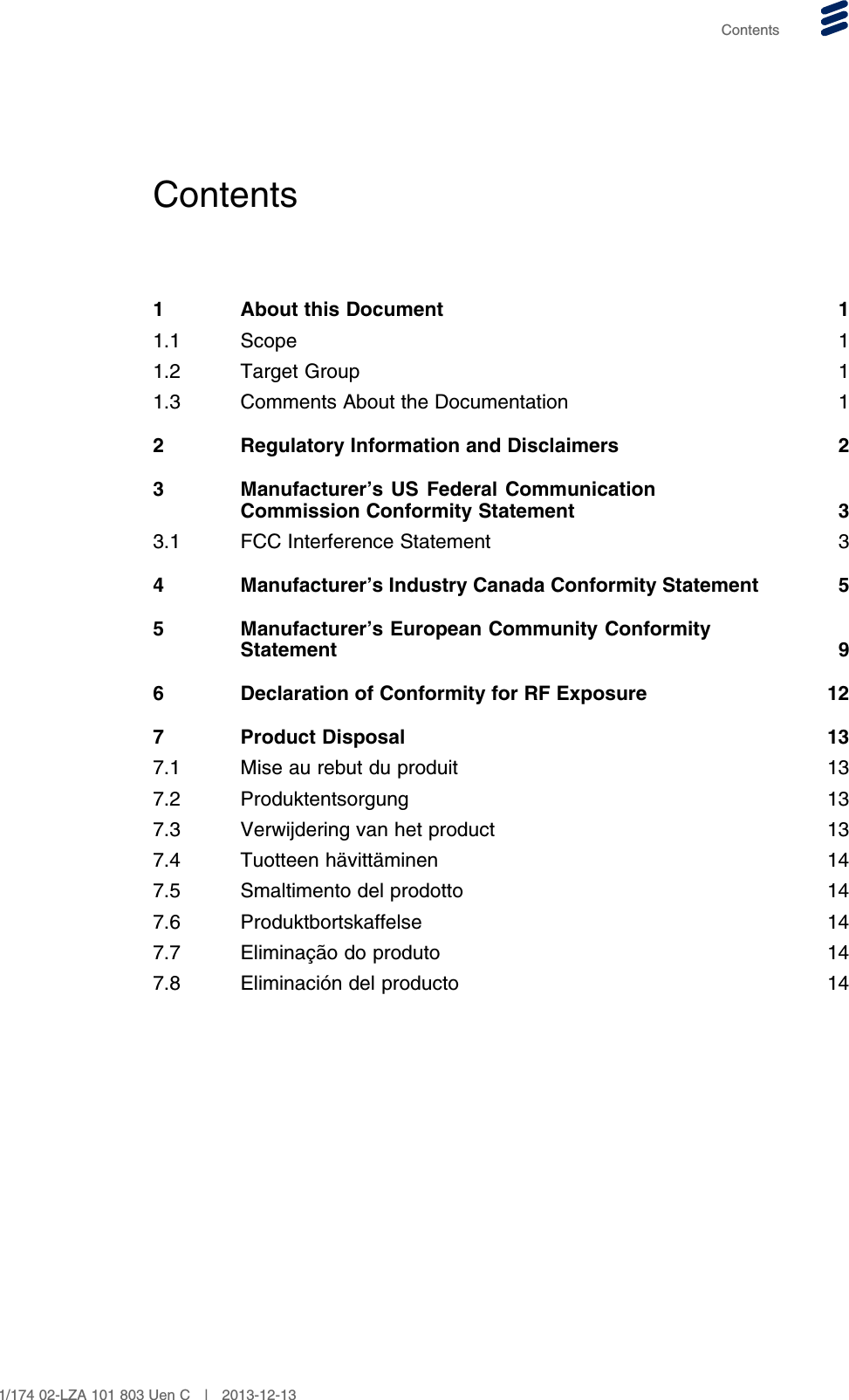 ContentsContents1 About this Document 11.1 Scope 11.2 Target Group 11.3 Comments About the Documentation 12 Regulatory Information and Disclaimers 23 Manufacturer’s US Federal CommunicationCommission Conformity Statement 33.1 FCC Interference Statement 34 Manufacturer’s Industry Canada Conformity Statement 55 Manufacturer’s European Community ConformityStatement 96 Declaration of Conformity for RF Exposure 127 Product Disposal 137.1 Mise au rebut du produit 137.2 Produktentsorgung 137.3 Verwijdering van het product 137.4 Tuotteen hävittäminen 147.5 Smaltimento del prodotto 147.6 Produktbortskaffelse 147.7 Eliminação do produto 147.8 Eliminación del producto 141/174 02-LZA 101 803 Uen C | 2013-12-13