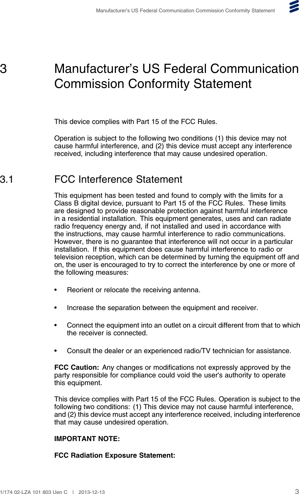 Manufacturer’s US Federal Communication Commission Conformity Statement3 Manufacturer’s US Federal CommunicationCommission Conformity StatementThis device complies with Part 15 of the FCC Rules.Operation is subject to the following two conditions (1) this device may notcause harmful interference, and (2) this device must accept any interferencereceived, including interference that may cause undesired operation.3.1 FCC Interference StatementThis equipment has been tested and found to comply with the limits for aClass B digital device, pursuant to Part 15 of the FCC Rules. These limitsare designed to provide reasonable protection against harmful interferencein a residential installation. This equipment generates, uses and can radiateradio frequency energy and, if not installed and used in accordance withthe instructions, may cause harmful interference to radio communications.However, there is no guarantee that interference will not occur in a particularinstallation. If this equipment does cause harmful interference to radio ortelevision reception, which can be determined by turning the equipment off andon, the user is encouraged to try to correct the interference by one or more ofthe following measures:• Reorient or relocate the receiving antenna.• Increase the separation between the equipment and receiver.• Connect the equipment into an outlet on a circuit different from that to whichthe receiver is connected.• Consult the dealer or an experienced radio/TV technician for assistance.FCC Caution: Any changes or modifications not expressly approved by theparty responsible for compliance could void the user&apos;s authority to operatethis equipment.This device complies with Part 15 of the FCC Rules. Operation is subject to thefollowing two conditions: (1) This device may not cause harmful interference,and (2) this device must accept any interference received, including interferencethat may cause undesired operation.IMPORTANT NOTE:FCC Radiation Exposure Statement:31/174 02-LZA 101 803 Uen C | 2013-12-13