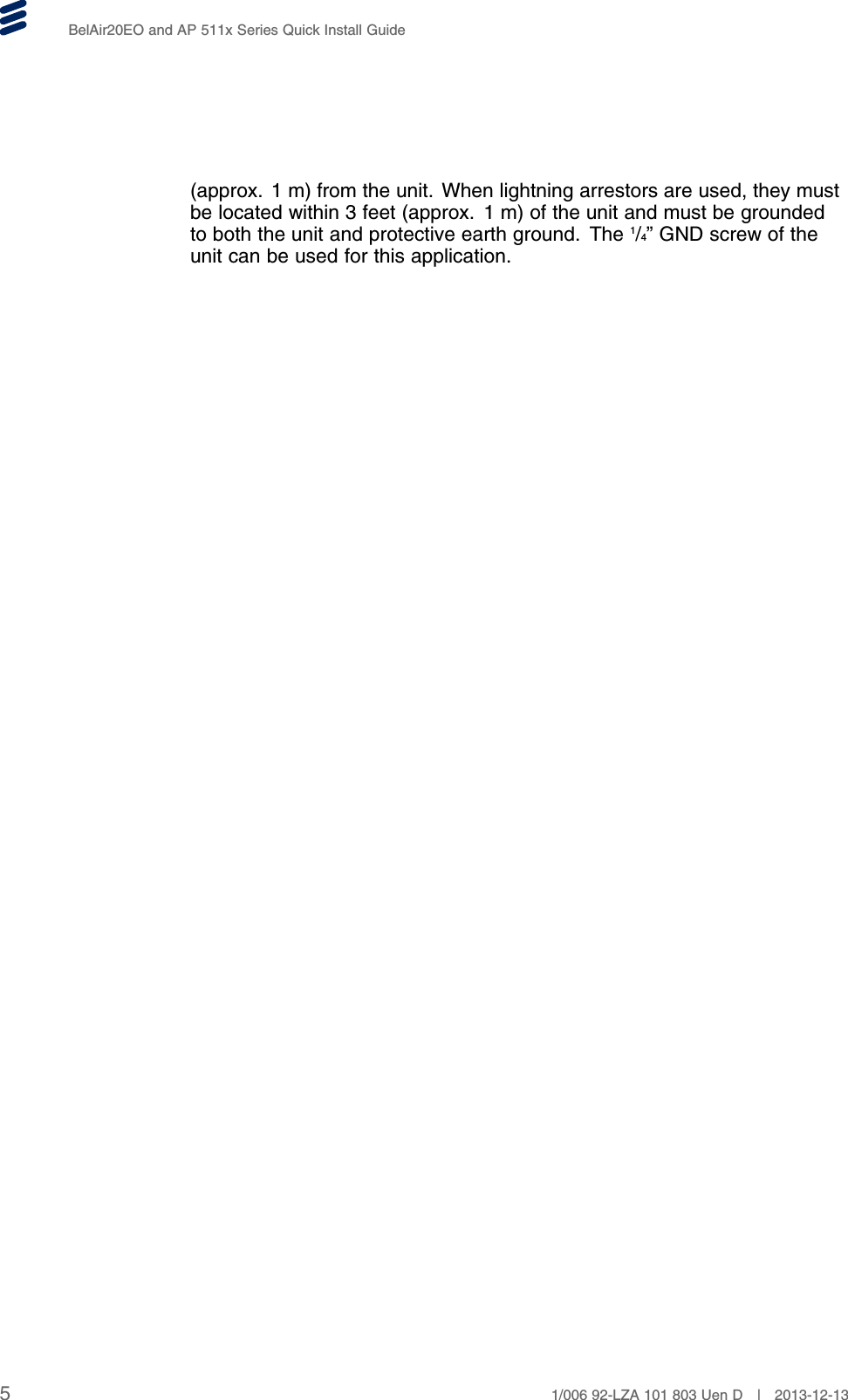 BelAir20EO and AP 511x Series Quick Install Guide(approx. 1 m) from the unit. When lightning arrestors are used, they mustbe located within 3 feet (approx. 1 m) of the unit and must be groundedto both the unit and protective earth ground. The 1/4” GND screw of theunit can be used for this application.51/006 92-LZA 101 803 Uen D | 2013-12-13