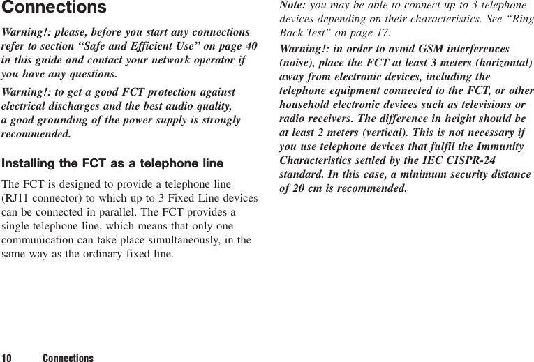 10 ConnectionsConnectionsWarning!: please, before you start any connectionsrefer to section “Safe and Efficient Use” on page 40in this guide and contact your network operator ifyou have any questions.Warning!: to get a good FCT protection againstelectrical discharges and the best audio quality, a good grounding of the power supply is stronglyrecommended.Installing the FCT as a telephone lineThe FCT is designed to provide a telephone line(RJ11 connector) to which up to 3 Fixed Line devicescan be connected in parallel. The FCT provides asingle telephone line, which means that only onecommunication can take place simultaneously, in thesame way as the ordinary fixed line.Note: you may be able to connect up to 3 telephonedevices depending on their characteristics. See “RingBack Test” on page 17.Warning!: in order to avoid GSM interferences(noise), place the FCT at least 3 meters (horizontal)away from electronic devices, including thetelephone equipment connected to the FCT, or otherhousehold electronic devices such as televisions orradio receivers. The difference in height should beat least 2 meters (vertical). This is not necessary ifyou use telephone devices that fulfil the ImmunityCharacteristics settled by the IEC CISPR-24standard. In this case, a minimum security distanceof 20 cm is recommended.