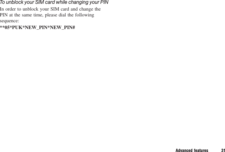 Advanced features 31To unblock your SIM card while changing your PINIn order to unblock your SIM card and change thePIN at the same time, please dial the followingsequence:**05*PUK*NEW_PIN*NEW_PIN#