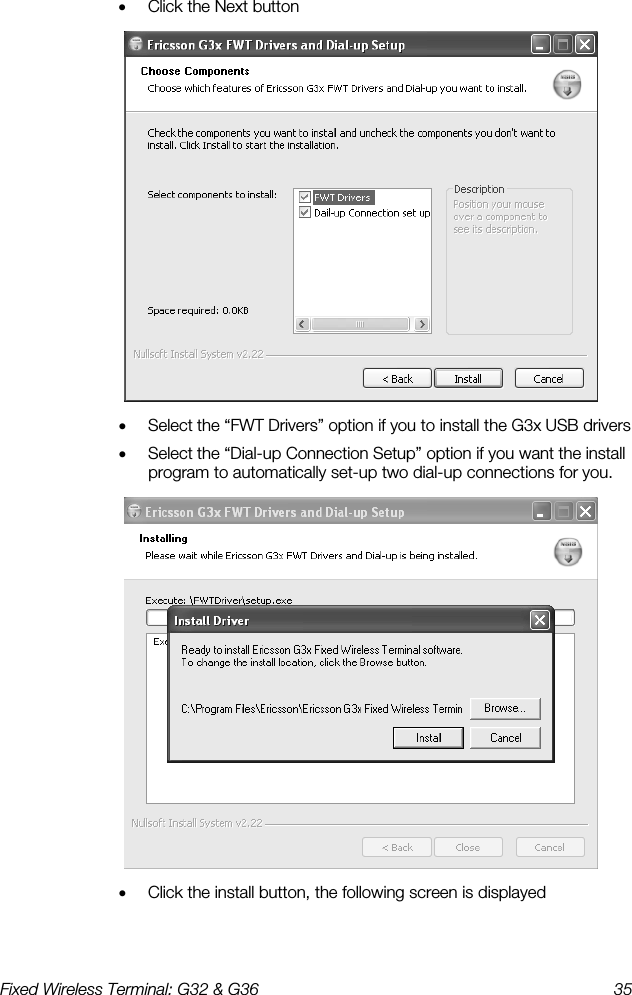 Fixed Wireless Terminal: G32 &amp; G36  35  •  Click the Next button  •  Select the “FWT Drivers” option if you to install the G3x USB drivers •  Select the “Dial-up Connection Setup” option if you want the install program to automatically set-up two dial-up connections for you.  •  Click the install button, the following screen is displayed 