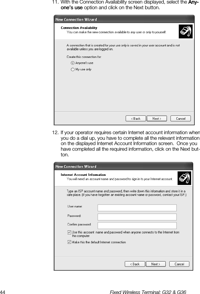 44  Fixed Wireless Terminal: G32 &amp; G36  11. With the Connection Availability screen displayed, select the Any-Any-Any-Any-one’s use one’s use one’s use one’s use option and click on the Next button.  12. If your operator requires certain Internet account information when you do a dial up, you have to complete all the relevant information on the displayed Internet Account Information screen.  Once you have completed all the required information, click on the Next but-ton.  