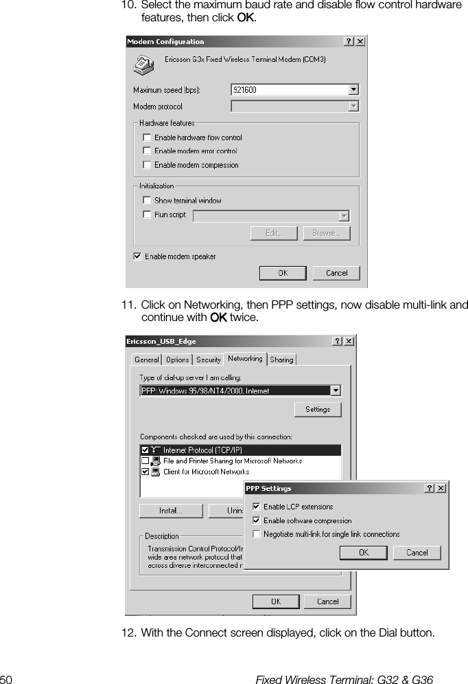 50  Fixed Wireless Terminal: G32 &amp; G36  10. Select the maximum baud rate and disable flow control hardware features, then click OKOKOKOK.  11. Click on Networking, then PPP settings, now disable multi-link and continue with OKOKOKOK twice.  12. With the Connect screen displayed, click on the Dial button. 