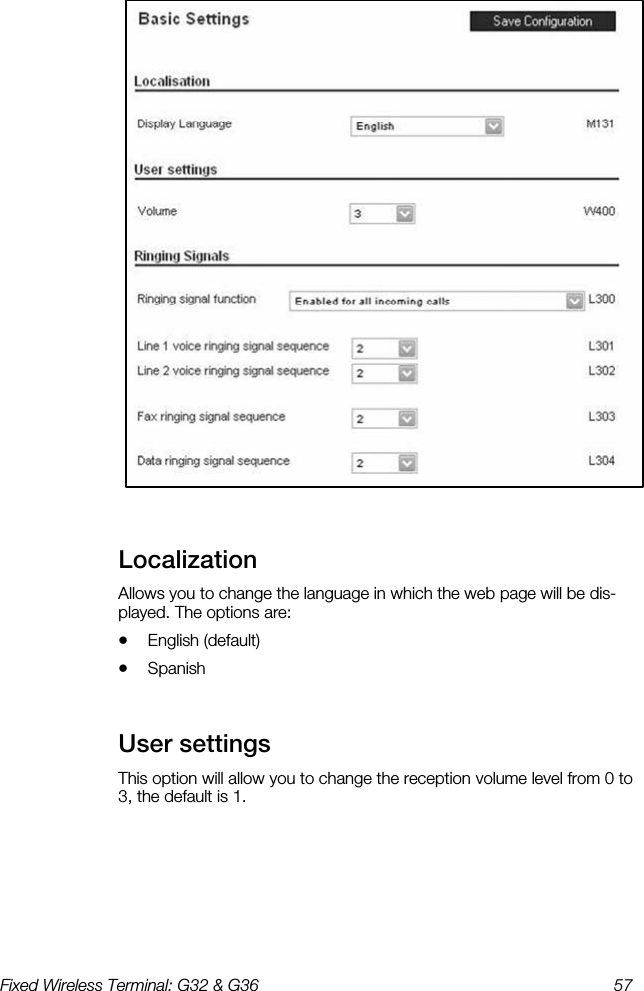 Fixed Wireless Terminal: G32 &amp; G36  57   Localization    Allows you to change the language in which the web page will be dis-played. The options are: •  English (default) •  Spanish User settings    This option will allow you to change the reception volume level from 0 to 3, the default is 1. 