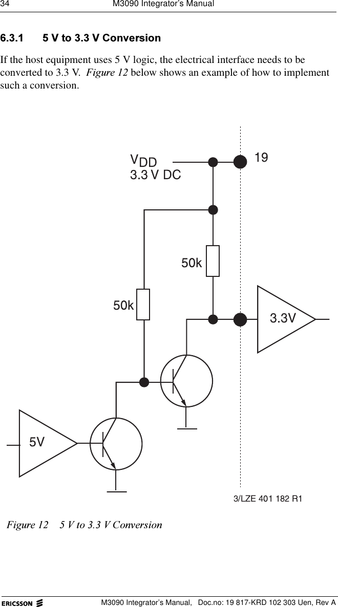 34  M3090 Integrator&rsquo;s ManualM3090 Integrator&rsquo;s Manual,  Doc.no: 19 817-KRD 102 303 Uen, Rev A 9WR9&amp;RQYHUVLRQIf the host equipment uses 5 V logic, the electrical interface needs to be converted to 3.3 V. )LJXUH below shows an example of how to implement such a conversion.)LJXUH 9WR9&amp;RQYHUVLRQ