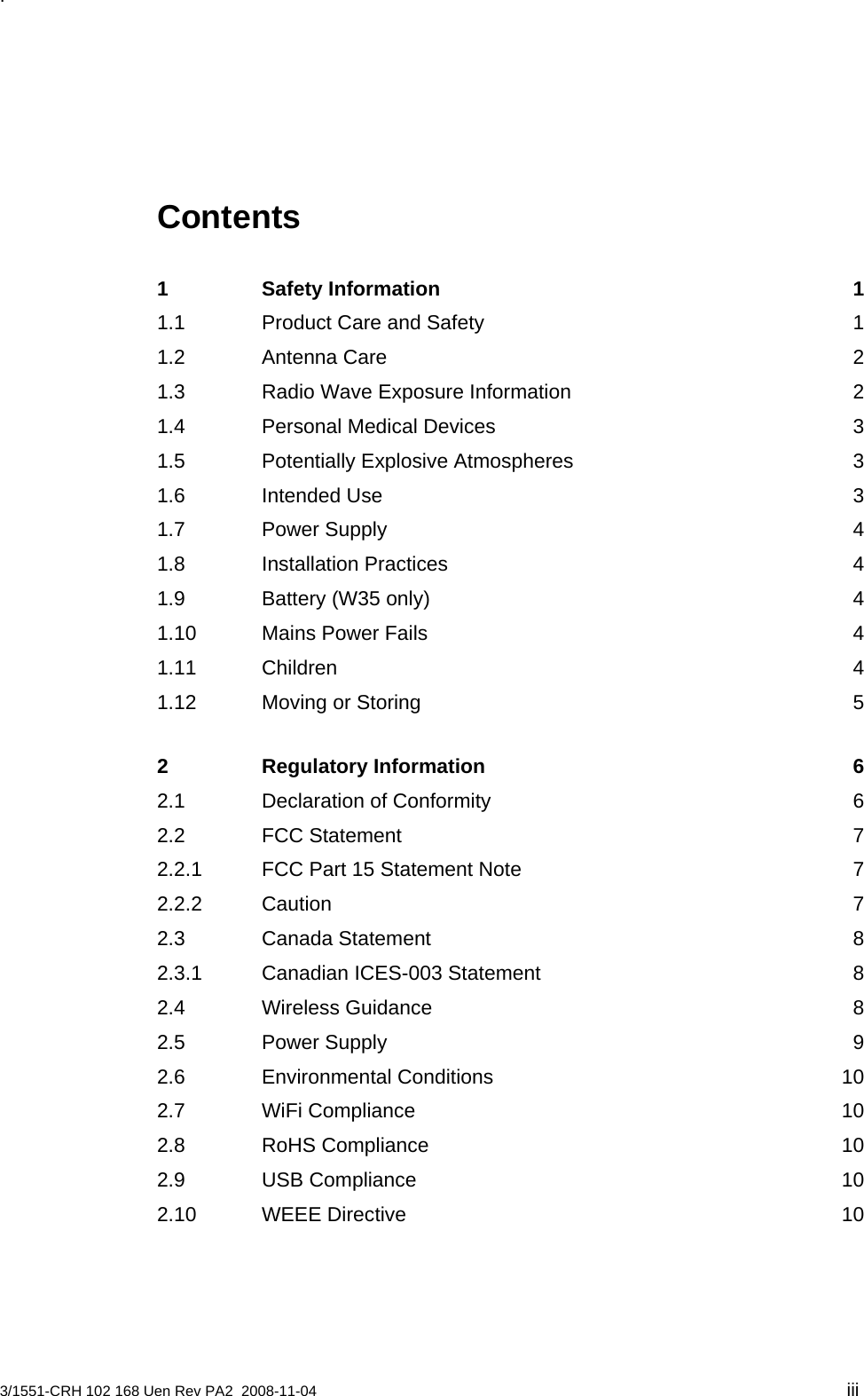 . Contents 1 Safety Information  1 1.1 Product Care and Safety  1 1.2 Antenna Care  2 1.3 Radio Wave Exposure Information  2 1.4 Personal Medical Devices  3 1.5 Potentially Explosive Atmospheres  3 1.6 Intended Use  3 1.7 Power Supply  4 1.8 Installation Practices  4 1.9 Battery (W35 only)  4 1.10 Mains Power Fails  4 1.11 Children 4 1.12 Moving or Storing  5 2 Regulatory Information  6 2.1 Declaration of Conformity  6 2.2 FCC Statement  7 2.2.1 FCC Part 15 Statement Note  7 2.2.2 Caution 7 2.3 Canada Statement  8 2.3.1 Canadian ICES-003 Statement  8 2.4 Wireless Guidance  8 2.5 Power Supply  9 2.6 Environmental Conditions  10 2.7 WiFi Compliance  10 2.8 RoHS Compliance  10 2.9 USB Compliance  10 2.10 WEEE Directive  10  3/1551-CRH 102 168 Uen Rev PA2  2008-11-04  iii 