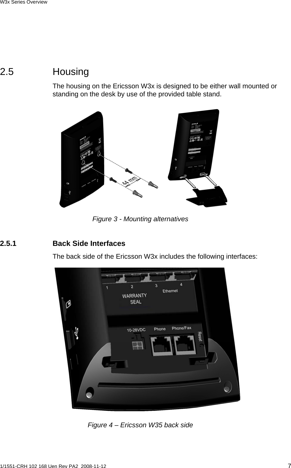 W3x Series Overview  2.5 Housing The housing on the Ericsson W3x is designed to be either wall mounted or standing on the desk by use of the provided table stand.   Figure 3 - Mounting alternatives 2.5.1 Back Side Interfaces The back side of the Ericsson W3x includes the following interfaces:  Figure 4 – Ericsson W35 back side 1/1551-CRH 102 168 Uen Rev PA2  2008-11-12 7 