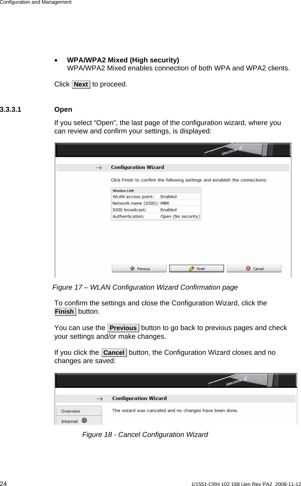 Configuration and Management • WPA/WPA2 Mixed (High security) WPA/WPA2 Mixed enables connection of both WPA and WPA2 clients. Click  Next  to proceed. 3.3.3.1 Open If you select “Open”, the last page of the configuration wizard, where you can review and confirm your settings, is displayed:  Figure 17 – WLAN Configuration Wizard Confirmation page To confirm the settings and close the Configuration Wizard, click the  Finish  button. You can use the  Previous  button to go back to previous pages and check your settings and/or make changes.  If you click the  Cancel  button, the Configuration Wizard closes and no changes are saved:  Figure 18 - Cancel Configuration Wizard 24  1/1551-CRH 102 168 Uen Rev PA2  2008-11-12 