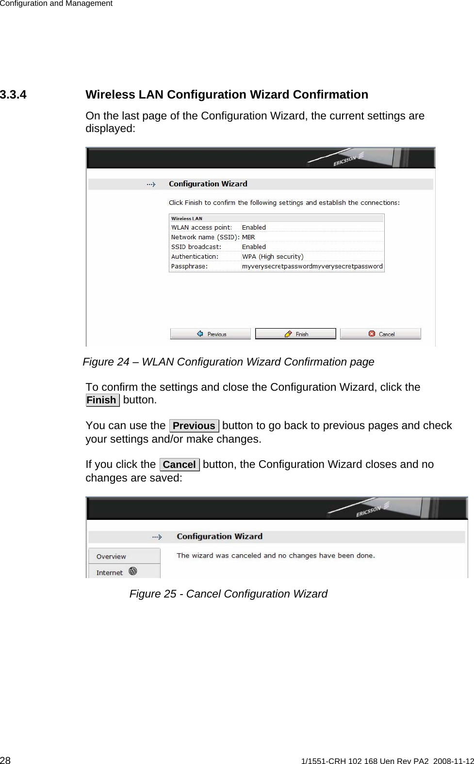 Configuration and Management 3.3.4  Wireless LAN Configuration Wizard Confirmation On the last page of the Configuration Wizard, the current settings are displayed:  Figure 24 – WLAN Configuration Wizard Confirmation page To confirm the settings and close the Configuration Wizard, click the  Finish  button. You can use the  Previous  button to go back to previous pages and check your settings and/or make changes.  If you click the  Cancel  button, the Configuration Wizard closes and no changes are saved:  Figure 25 - Cancel Configuration Wizard 28  1/1551-CRH 102 168 Uen Rev PA2  2008-11-12 