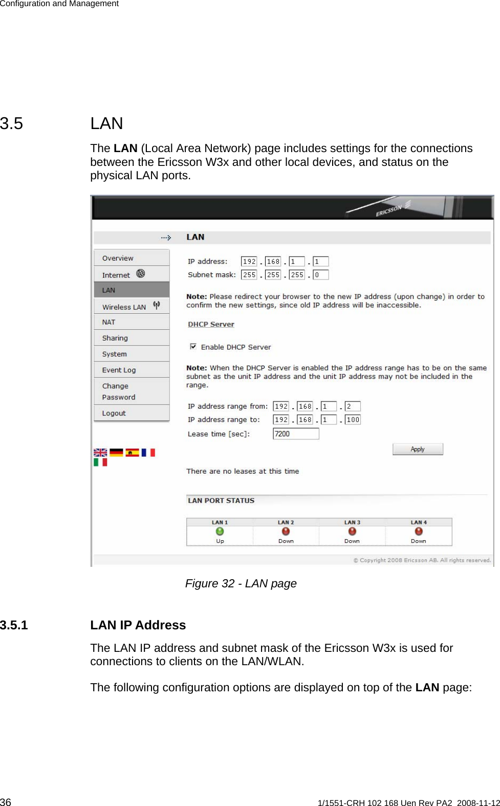 Configuration and Management 3.5 LAN The LAN (Local Area Network) page includes settings for the connections between the Ericsson W3x and other local devices, and status on the physical LAN ports.  Figure 32 - LAN page 3.5.1 LAN IP Address The LAN IP address and subnet mask of the Ericsson W3x is used for connections to clients on the LAN/WLAN. The following configuration options are displayed on top of the LAN page:  36  1/1551-CRH 102 168 Uen Rev PA2  2008-11-12 