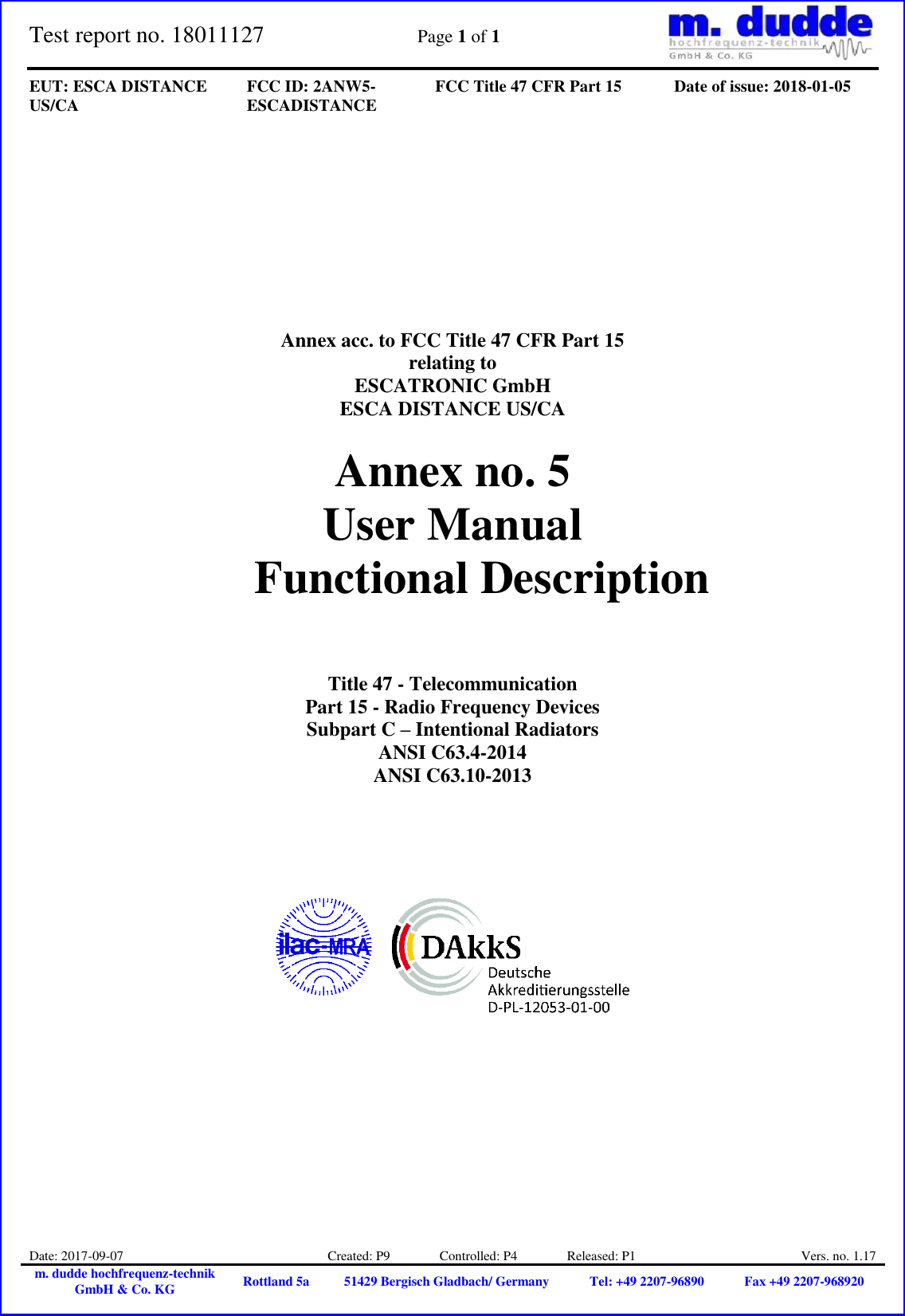 Test report no. 18011127  Page 1 of 1    EUT: ESCA DISTANCE US/CA FCC ID: 2ANW5-ESCADISTANCE FCC Title 47 CFR Part 15 Date of issue: 2018-01-05  Date: 2017-09-07 Created: P9               Controlled: P4               Released: P1 Vers. no. 1.17 m. dudde hochfrequenz-technik GmbH &amp; Co. KG Rottland 5a 51429 Bergisch Gladbach/ Germany Tel: +49 2207-96890 Fax +49 2207-968920            Annex acc. to FCC Title 47 CFR Part 15 relating to ESCATRONIC GmbH ESCA DISTANCE US/CA  Annex no. 5 User Manual  Functional Description     Title 47 - Telecommunication Part 15 - Radio Frequency Devices Subpart C &ndash; Intentional Radiators ANSI C63.4-2014 ANSI C63.10-2013               