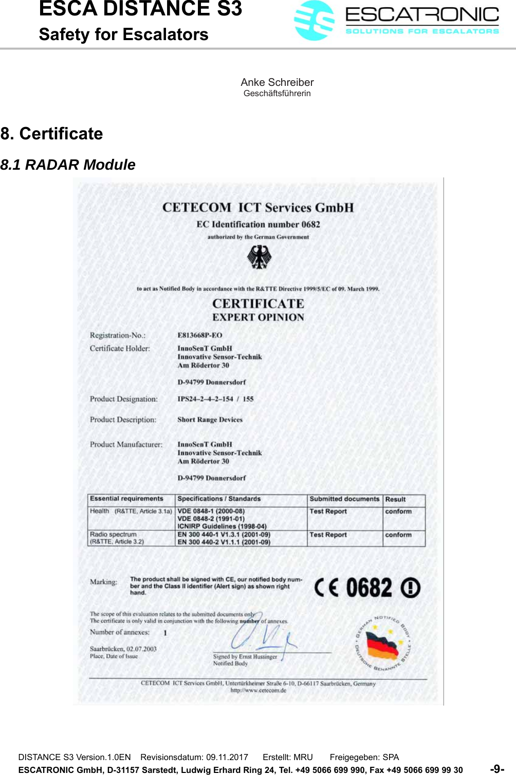 ESCA DISTANCE S3Safety for EscalatorsAnke SchreiberGesch&auml;ftsf&uuml;hrerin8. Certificate8.1 RADAR ModuleDISTANCE S3 Version.1.0EN    Revisionsdatum: 09.11.2017      Erstellt: MRU       Freigegeben: SPAESCATRONIC GmbH, D-31157 Sarstedt, Ludwig Erhard Ring 24, Tel. +49 5066 699 990, Fax +49 5066 699 99 30          -9-   